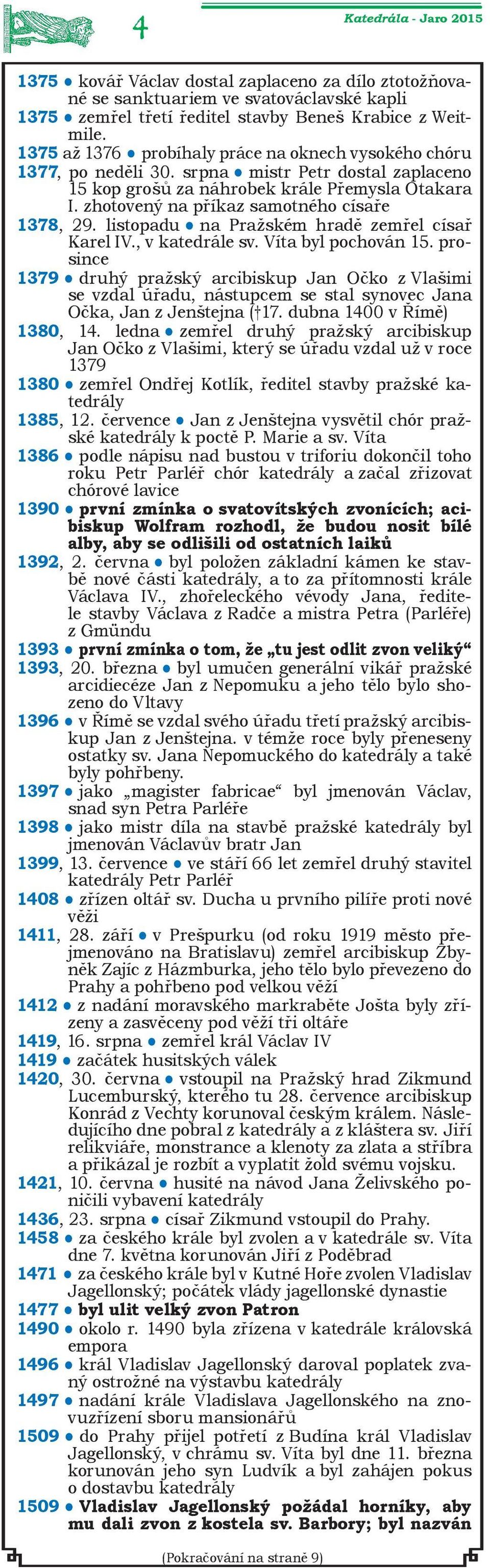 zhotovený na příkaz samotného císaře 1378, 29. listopadu na Pražském hradě zemřel císař Karel IV., v katedrále sv. Víta byl pochován 15.