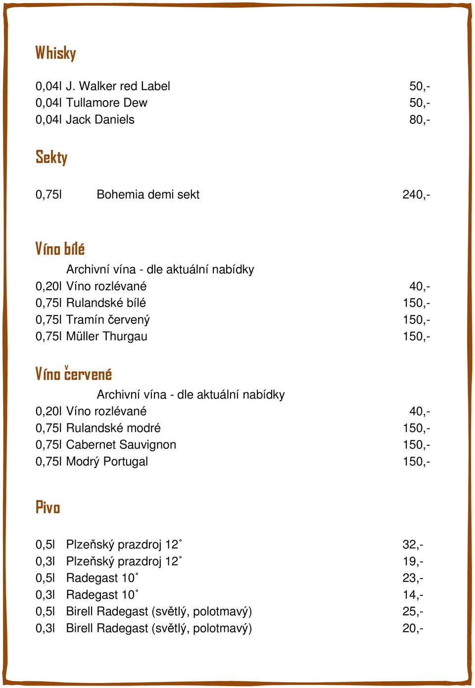 0,20l Víno rozléané 40,- 0,75l Rulandské bílé 150,- 0,75l Tramín čerený 150,- 0,75l Müller Thurgau 150,- Víno cerené Archiní ína - dle aktuální nabídky