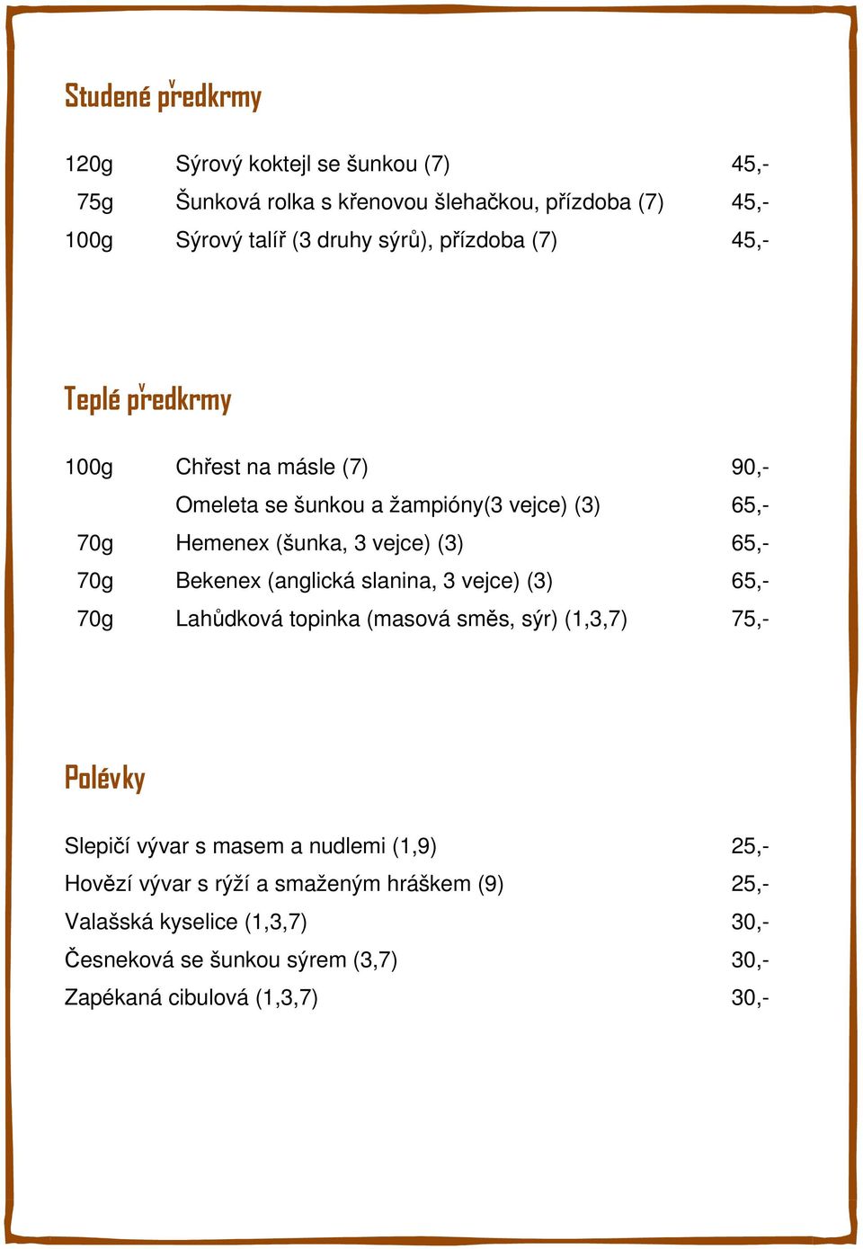 65,- 70g Bekenex (anglická slanina, 3 ejce) (3) 65,- 70g Lahůdkoá topinka (masoá směs, sýr) (1,3,7) 75,- Poléky Slepičí ýar s masem a nudlemi