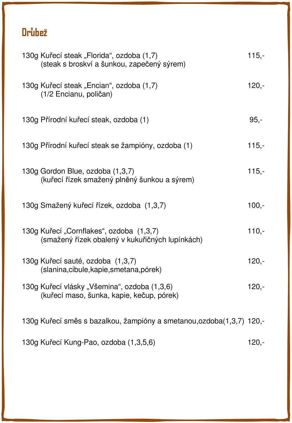 (1,3,7) 100,- 130g Kuřecí Cornflakes, ozdoba (1,3,7) 110,- (smažený řízek obalený kukuřičných lupínkách) 130g Kuřecí sauté, ozdoba (1,3,7) 120,- (slanina,cibule,kapie,smetana,pórek) 130g