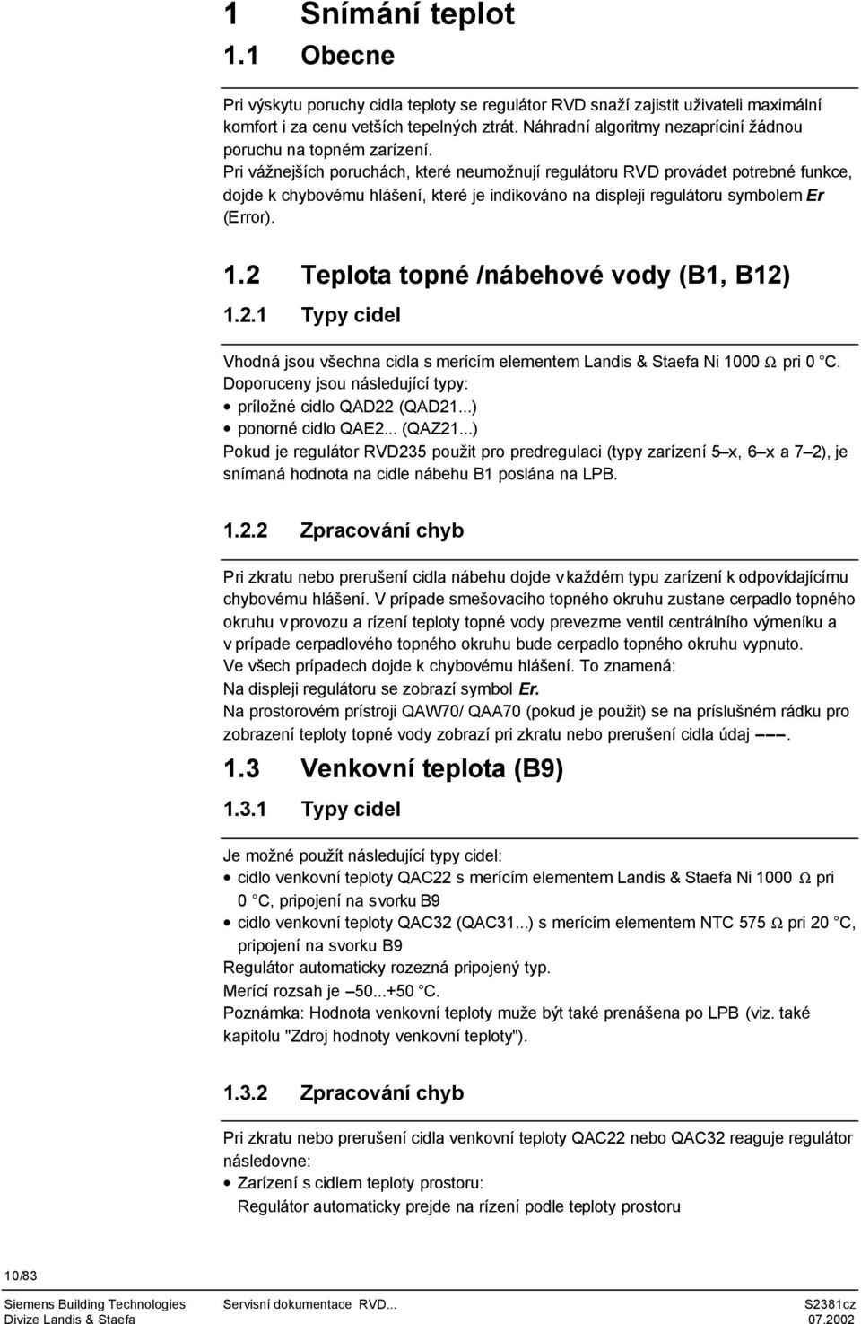 Pri vážnejších poruchách, které neumožnují regulátoru RVD provádet potrebné funkce, dojde k chybovému hlášení, které je indikováno na displeji regulátoru symbolem Er (Error). 1.