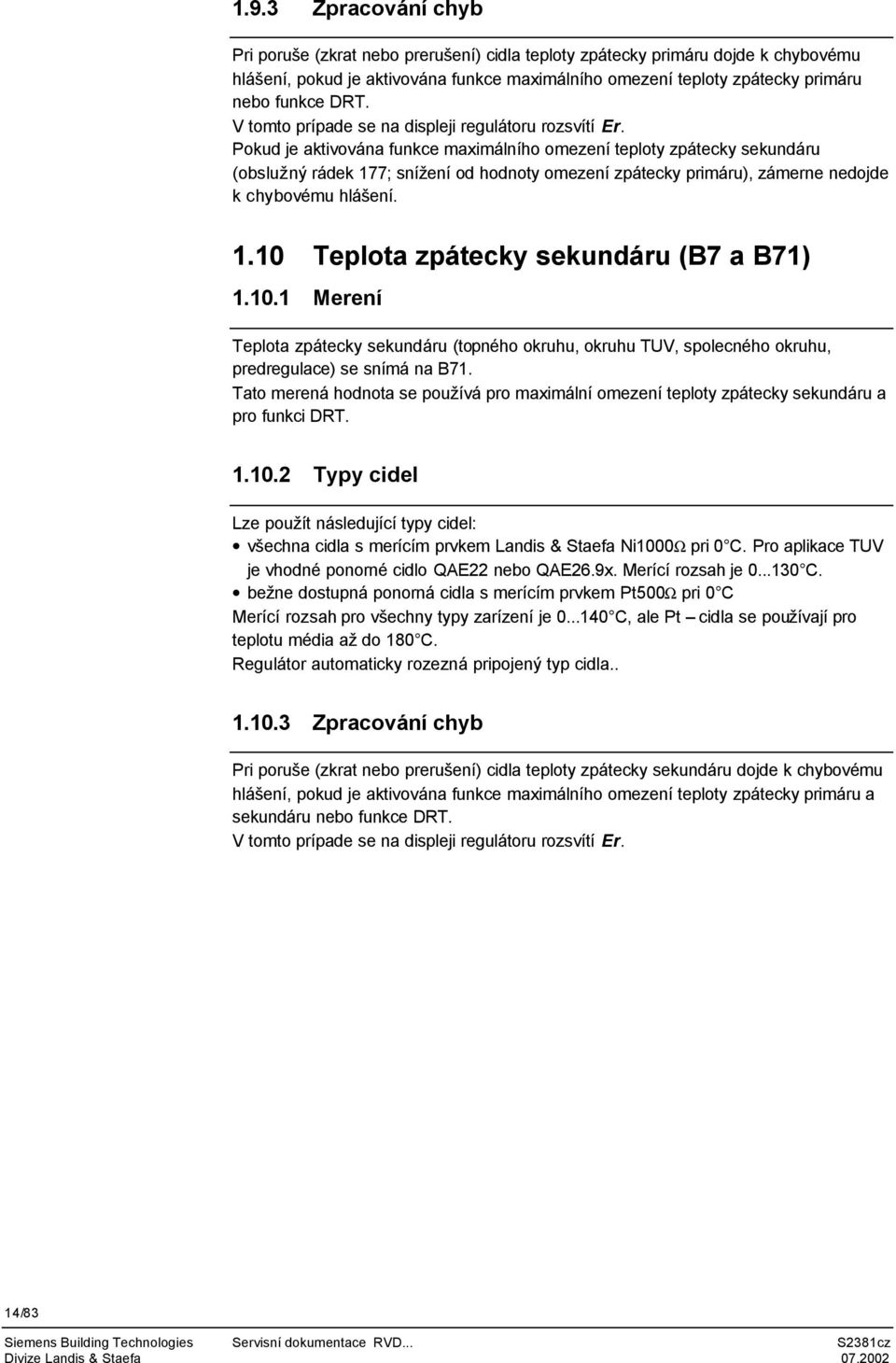 Pokud je aktivována funkce maximálního omezení teploty zpátecky sekundáru (obslužný rádek 177; snížení od hodnoty omezení zpátecky primáru), zámerne nedojde k chybovému hlášení. 1.10 Teplota zpátecky sekundáru (B7 a B71) 1.