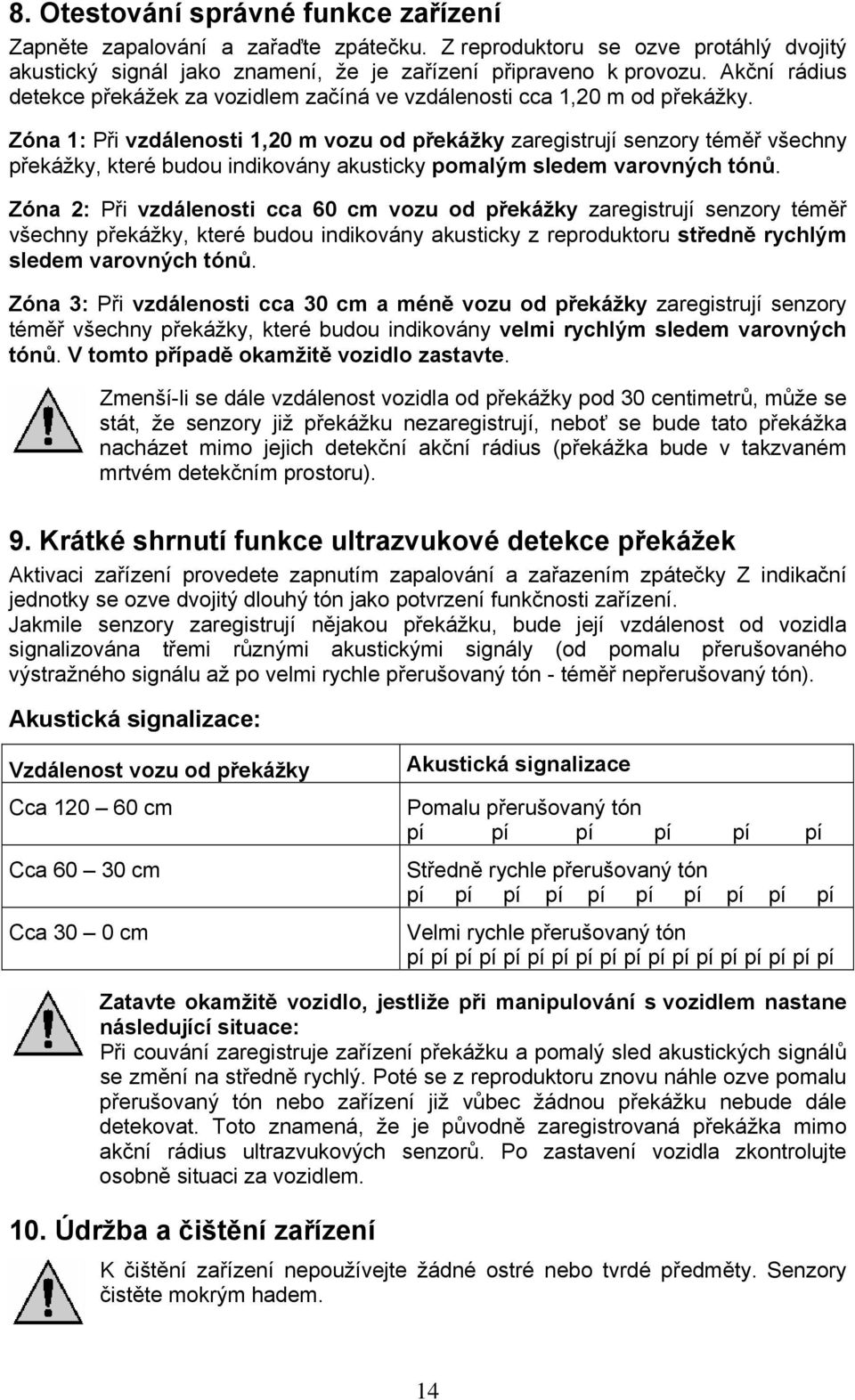 Zóna 1: Při vzdálenosti 1,20 m vozu od překážky zaregistrují senzory téměř všechny překážky, které budou indikovány akusticky pomalým sledem varovných tónů.