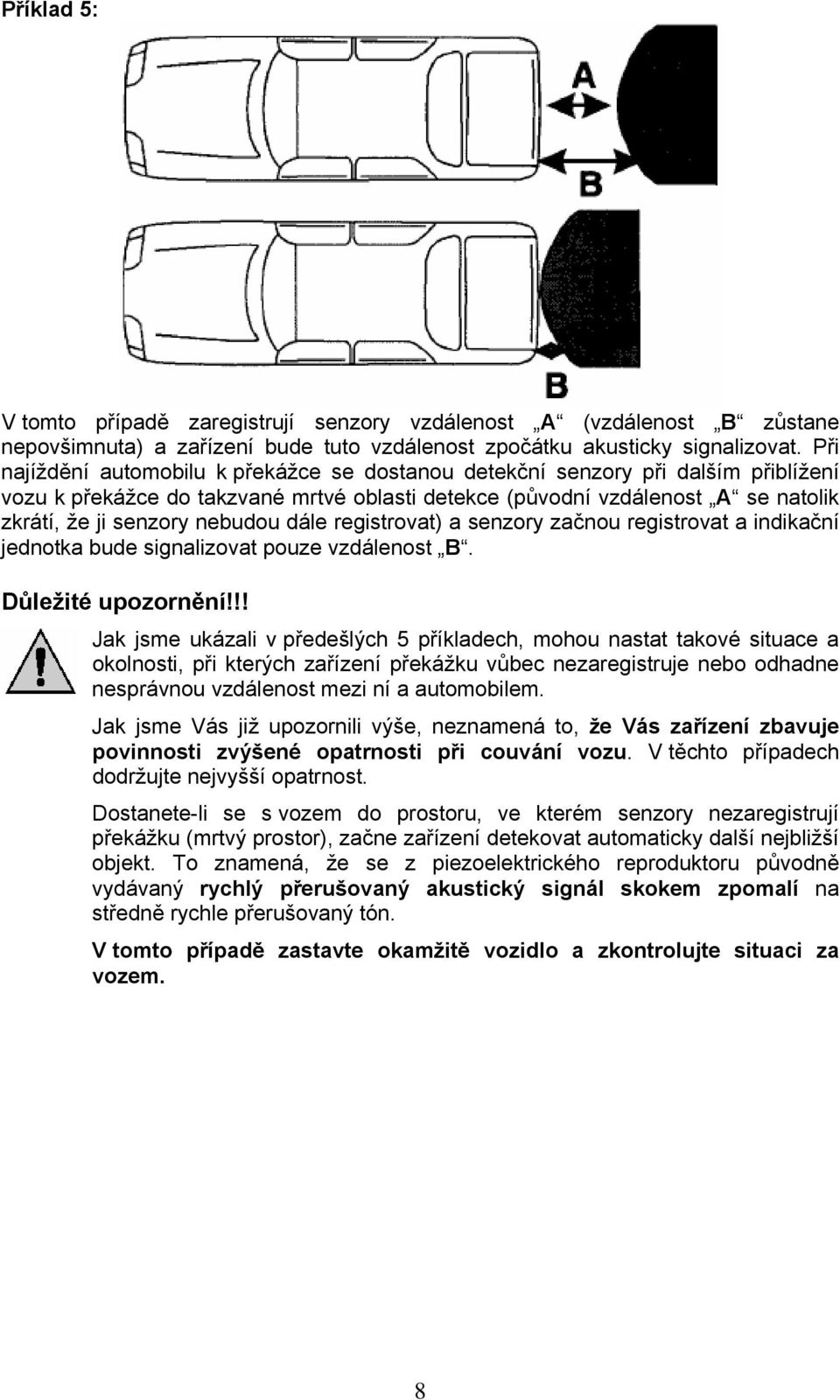 dále registrovat) a senzory začnou registrovat a indikační jednotka bude signalizovat pouze vzdálenost B. Důležité upozornění!