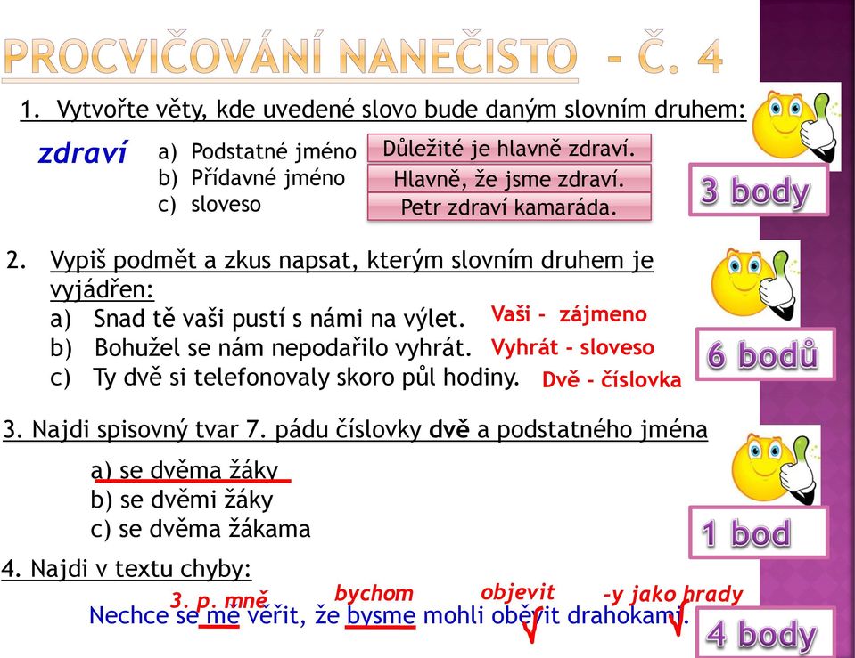 Vyhrát - sloveso c) Ty dvě si telefonovaly skoro půl hodiny. Dvě - číslovka 3. Najdi spisovný tvar 7.