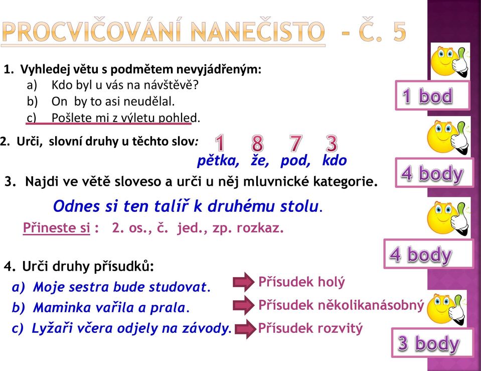 Najdi ve větě sloveso a urči u něj mluvnické kategorie. Odnes si ten talíř k druhému stolu. Přineste si : 2. os., č. jed.