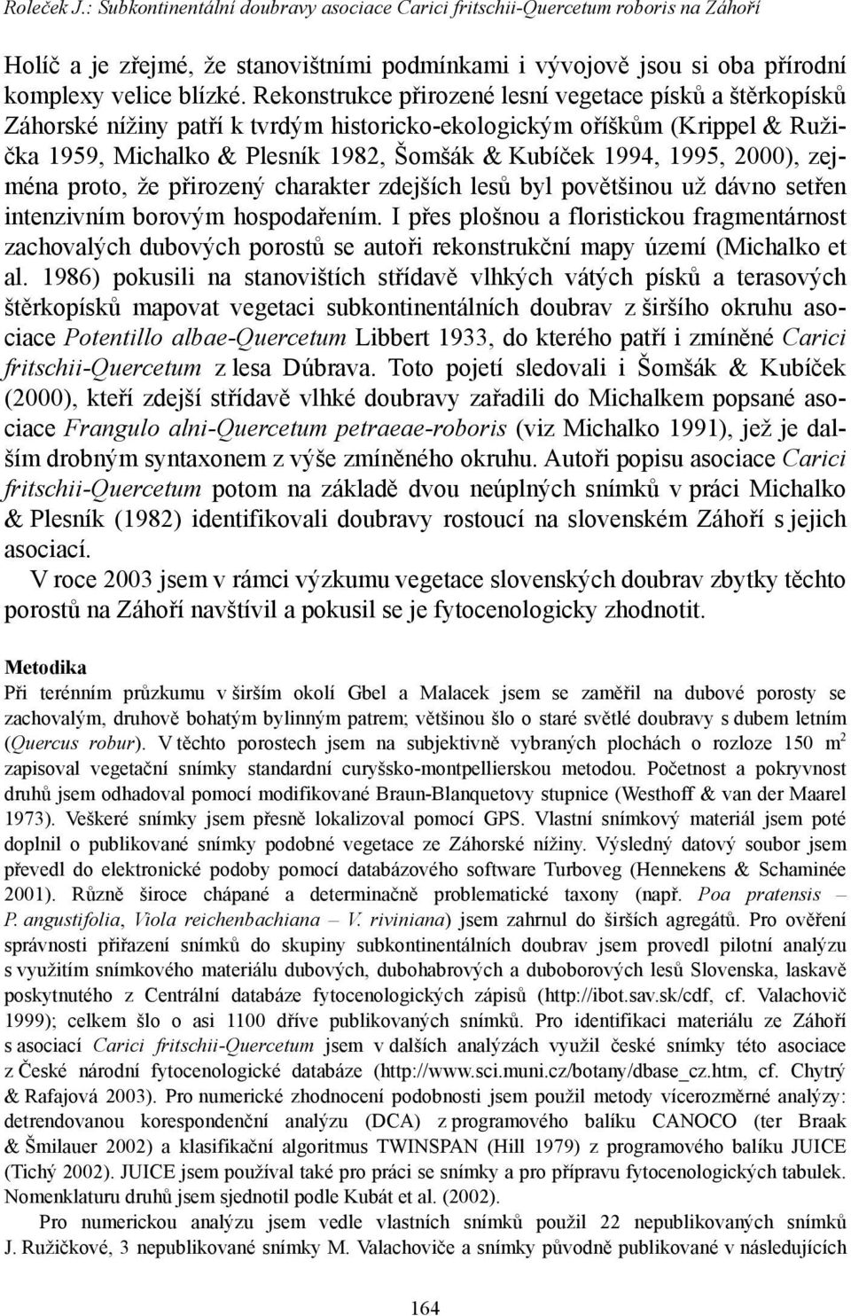 2000), zejména proto, že přirozený charakter zdejších lesů byl povětšinou už dávno setřen intenzivním borovým hospodařením.