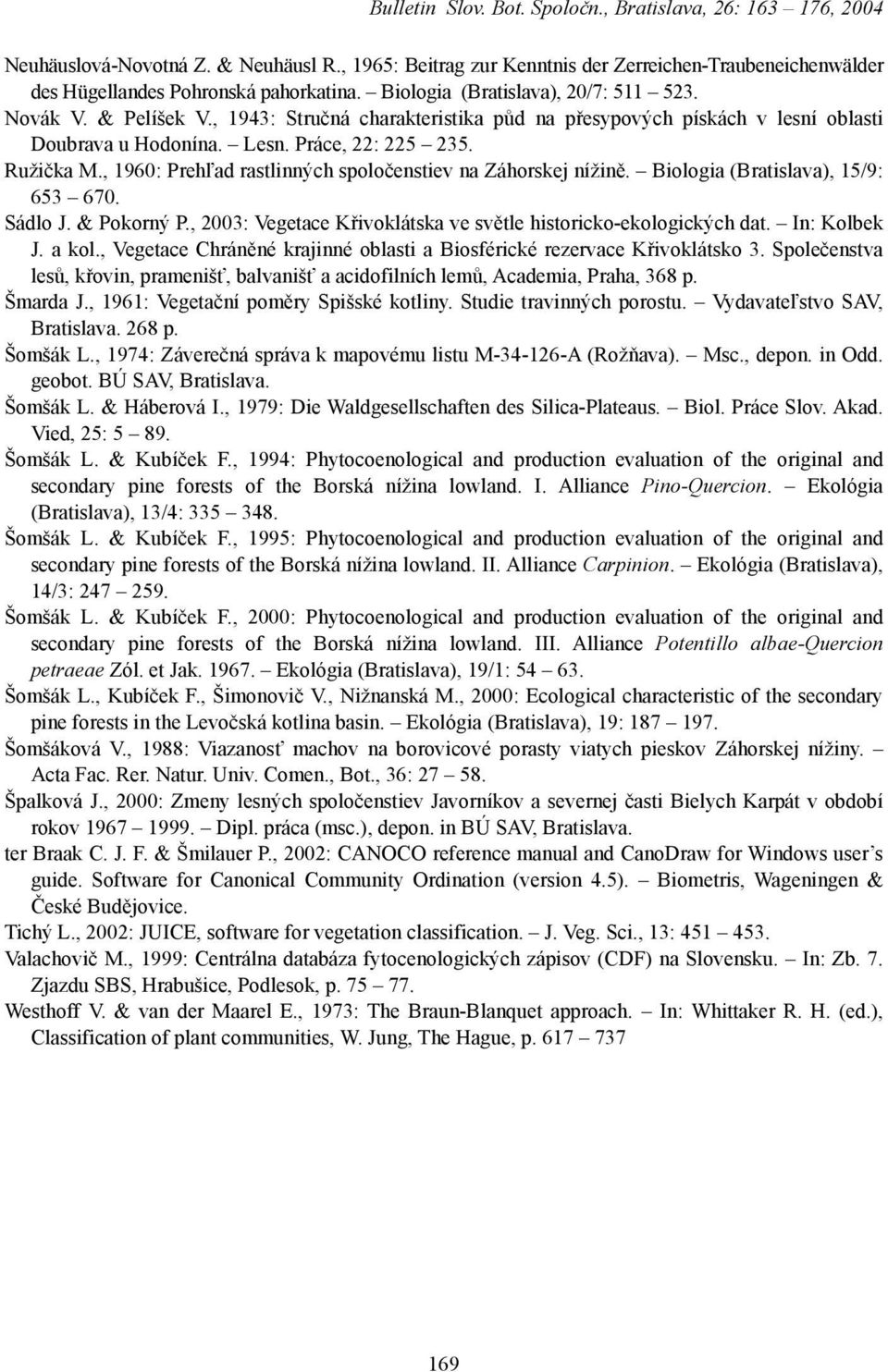 , 1960: Prehľad rastlinných spoločenstiev na Záhorskej nížině. Biologia (Bratislava), 15/9: 653 670. Sádlo J. & Pokorný P., 2003: Vegetace Křivoklátska ve světle historicko-ekologických dat.