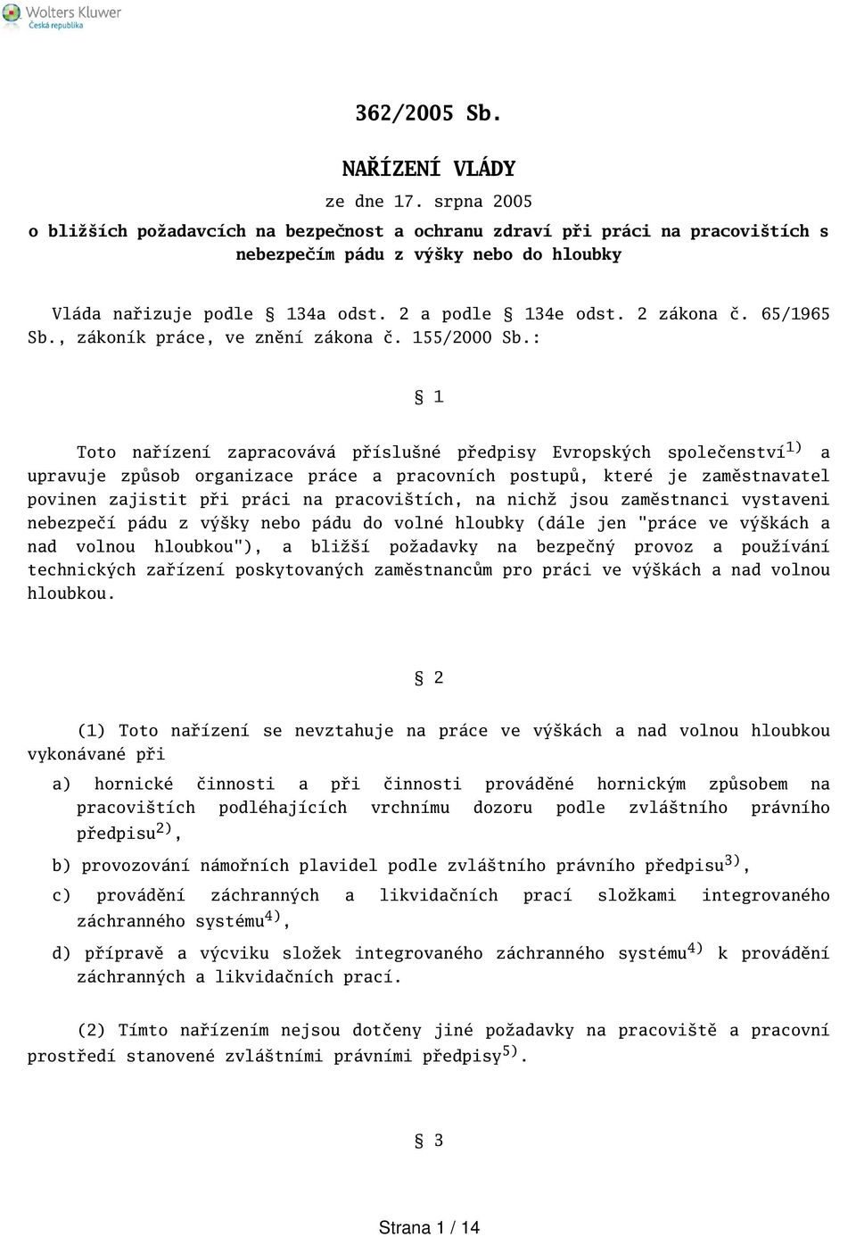 : 1 Toto nařízení zapracovává přísluné předpisy Evropských společenství 1) a upravuje způsob organizace práce a pracovních postupů, které je zaměstnavatel povinen zajistit při práci na pracovitích,