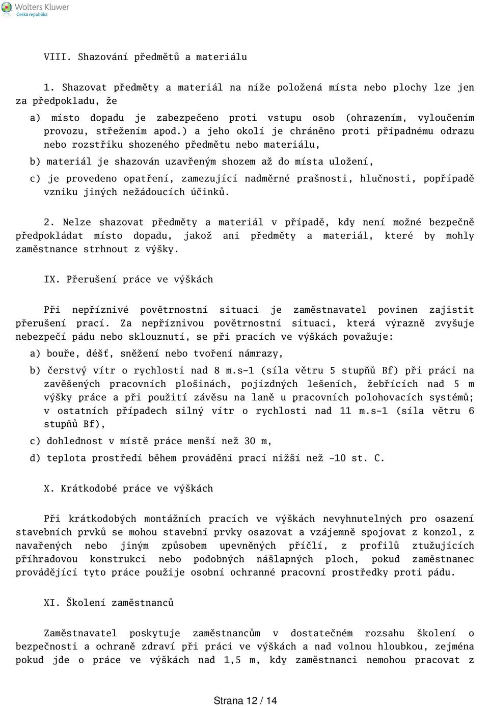 ) a jeho okolí je chráněno proti případnému odrazu nebo rozstřiku shozeného předmětu nebo materiálu, b) materiál je shazován uzavřeným shozem až do místa uložení, c) je provedeno opatření, zamezující