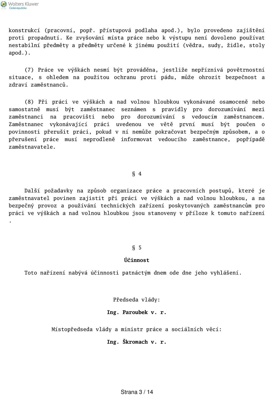 (7) Práce ve výkách nesmí být prováděna, jestliže nepříznivá povětrnostní situace, s ohledem na použitou ochranu proti pádu, může ohrozit bezpečnost a zdraví zaměstnanců.