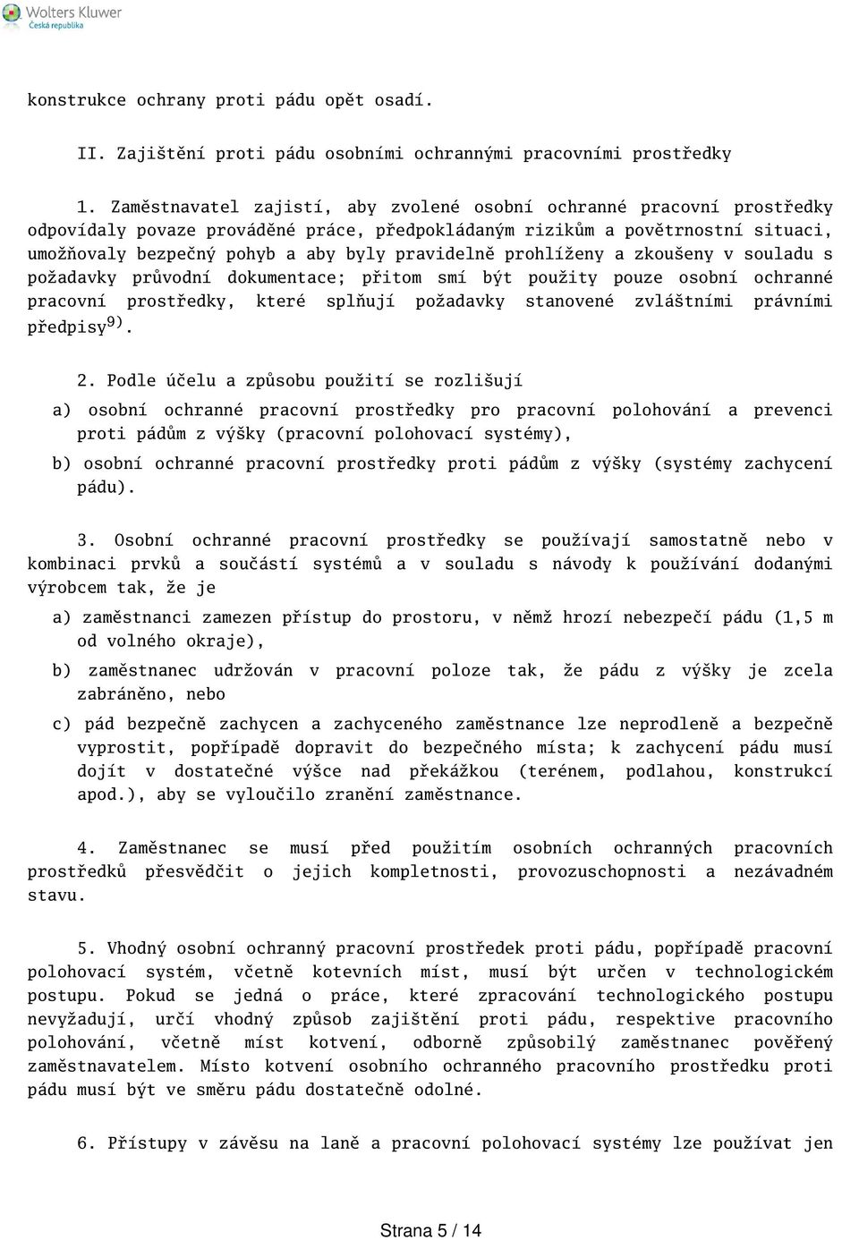 pravidelně prohlíženy a zkoueny v souladu s požadavky průvodní dokumentace; přitom smí být použity pouze osobní ochranné pracovní prostředky, které splňují požadavky stanovené zvlátními právními