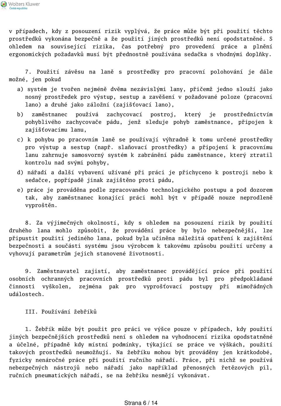 Použití závěsu na laně s prostředky pro pracovní polohování je dále možné, jen pokud a) systém je tvořen nejméně dvěma nezávislými lany, přičemž jedno slouží jako nosný prostředek pro výstup, sestup