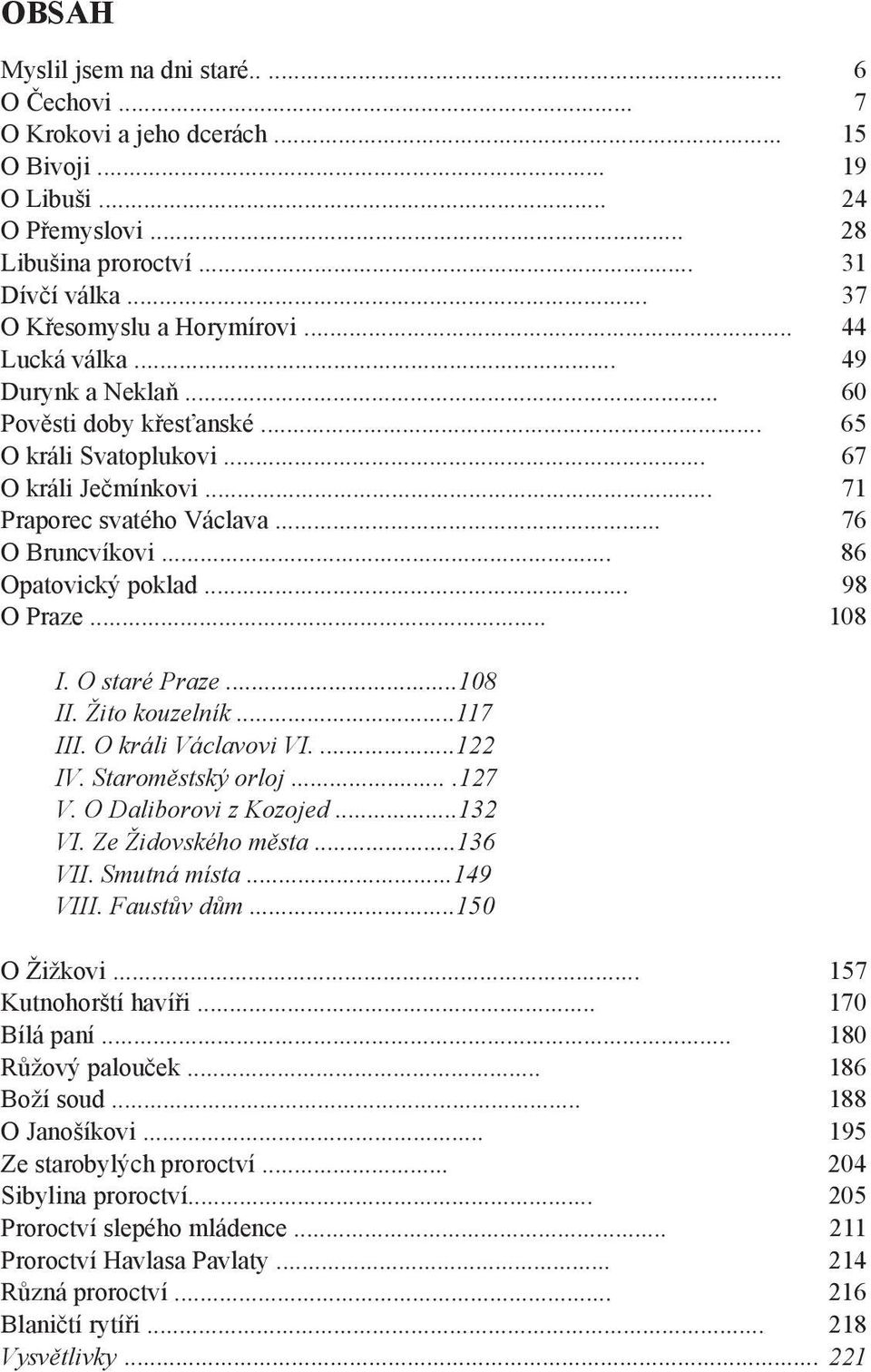 .. 98 O Praze... 108 I. O staré Praze...108 II. Žito kouzelník...117 III. O králi Václavovi VI....122 IV. Staroměstský orloj....127 V. O Daliborovi z Kozojed...132 VI. Ze Židovského města...136 VII.