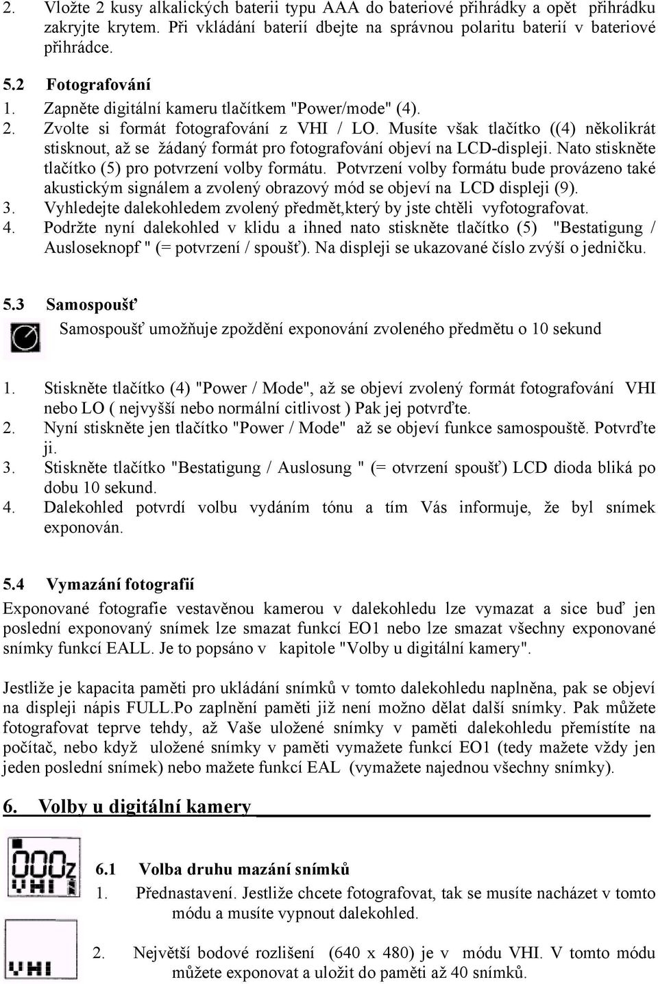 Musíte však tlačítko ((4) několikrát stisknout, až se žádaný formát pro fotografování objeví na LCD-displeji. Nato stiskněte tlačítko (5) pro potvrzení volby formátu.