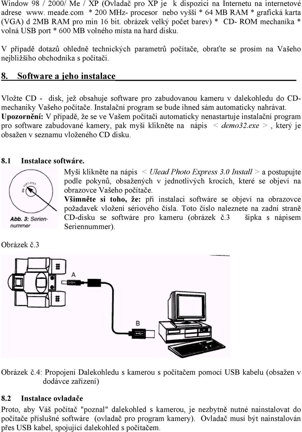 V případě dotazů ohledně technických parametrů počítače, obraťte se prosím na Vašeho nejbližšího obchodníka s počítači. 8.