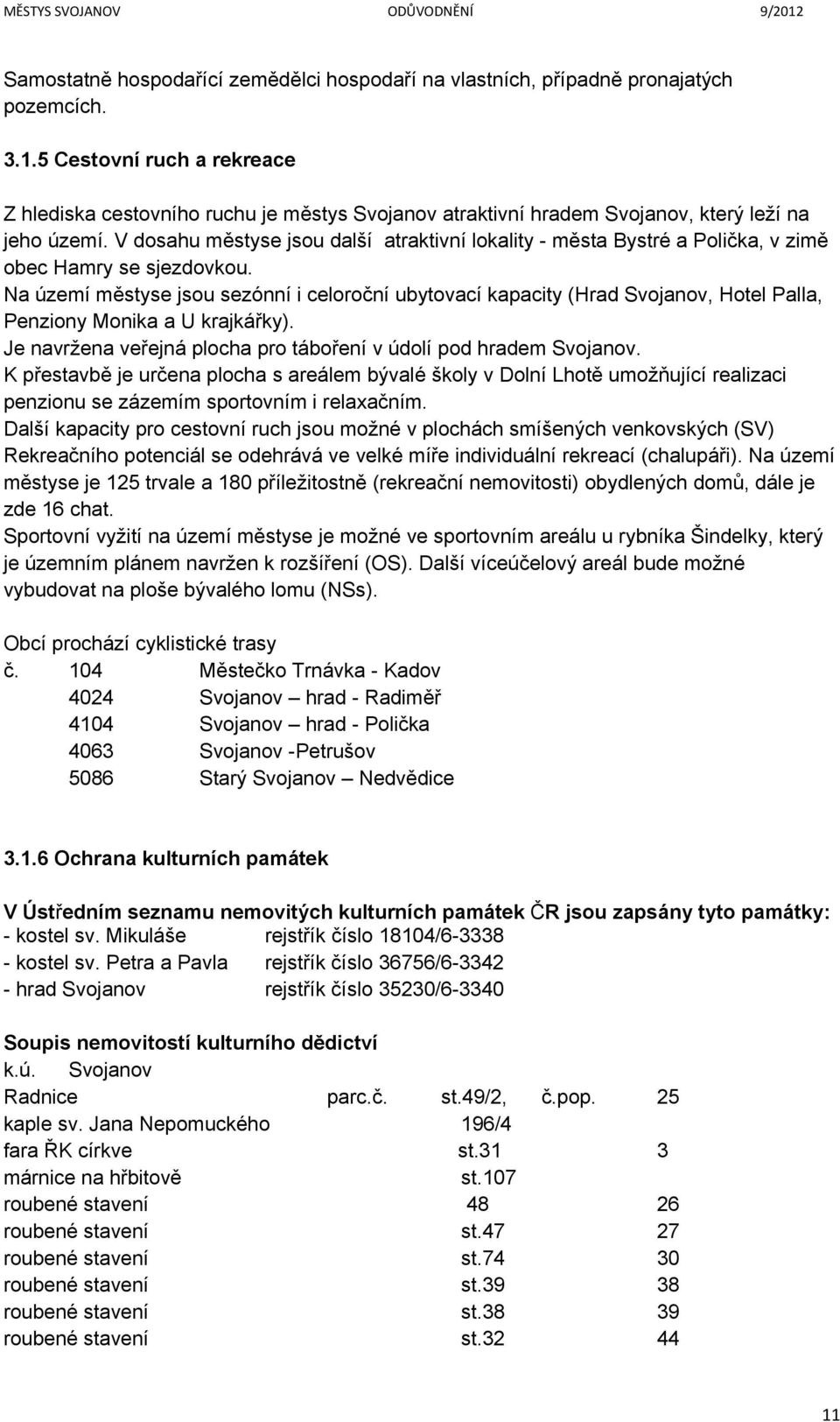 V dosahu městyse jsou další atraktivní lokality - města Bystré a Polička, v zimě obec Hamry se sjezdovkou.