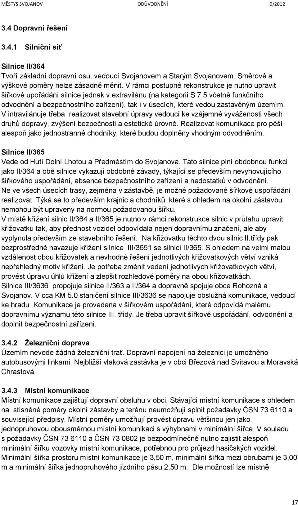 zastavěným územím. V intravilánuje třeba realizovat stavební úpravy vedoucí ke vzájemné vyváženosti všech druhů dopravy, zvýšení bezpečnosti a estetické úrovně.