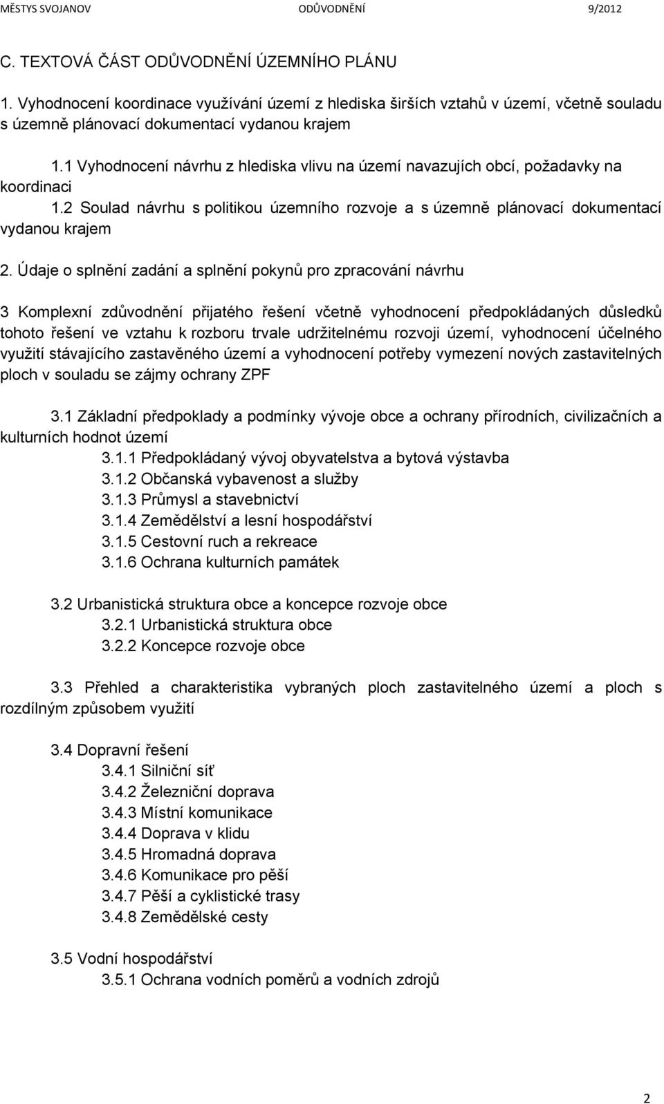 Údaje o splnění zadání a splnění pokynů pro zpracování návrhu 3 Komplexní zdůvodnění přijatého řešení včetně vyhodnocení předpokládaných důsledků tohoto řešení ve vztahu k rozboru trvale udržitelnému