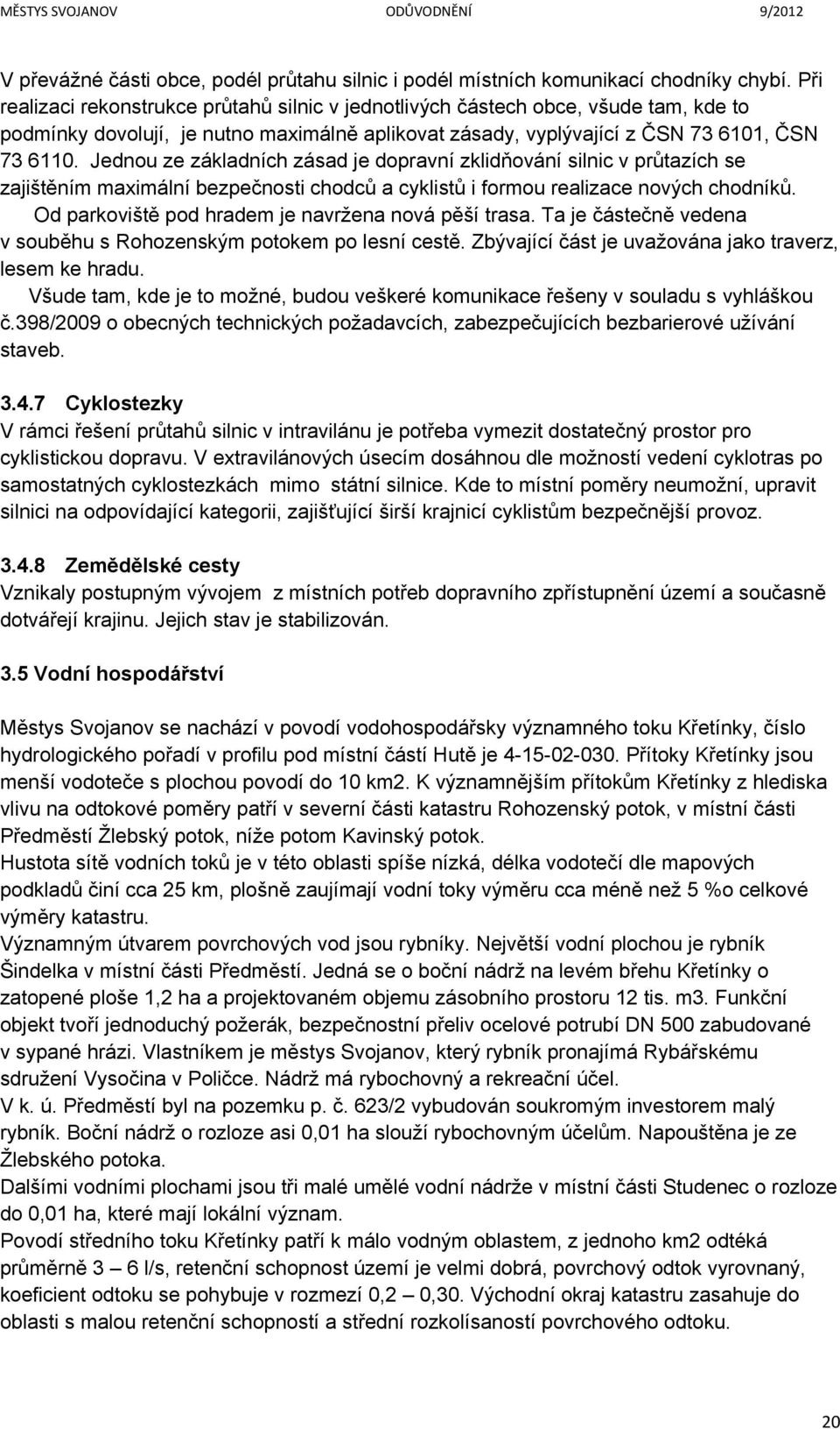 Jednou ze základních zásad je dopravní zklidňování silnic v průtazích se zajištěním maximální bezpečnosti chodců a cyklistů i formou realizace nových chodníků.