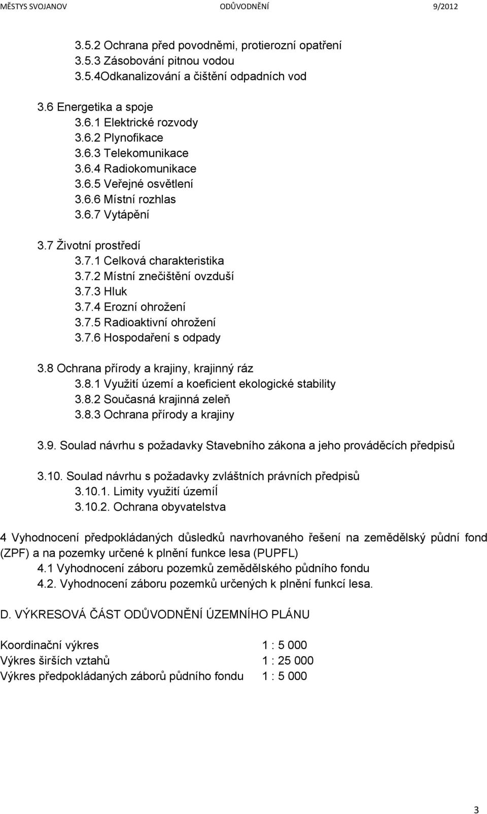 7.5 Radioaktivní ohrožení 3.7.6 Hospodaření s odpady 3.8 Ochrana přírody a krajiny, krajinný ráz 3.8.1 Využití území a koeficient ekologické stability 3.8.2 Současná krajinná zeleň 3.8.3 Ochrana přírody a krajiny 3.