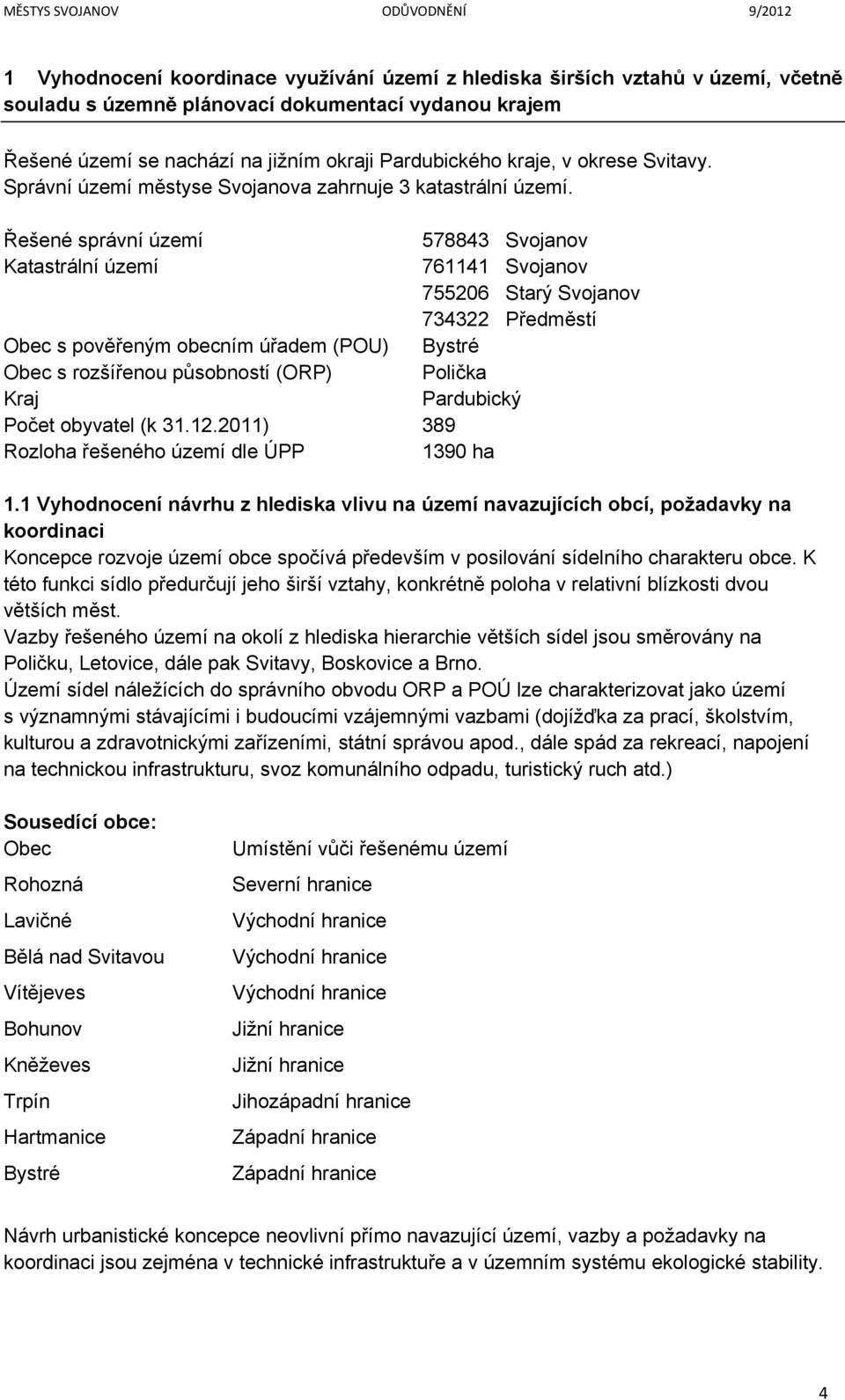 Řešené správní území Katastrální území Obec s pověřeným obecním úřadem (POU) Obec s rozšířenou působností (ORP) Kraj Počet obyvatel (k 31.12.