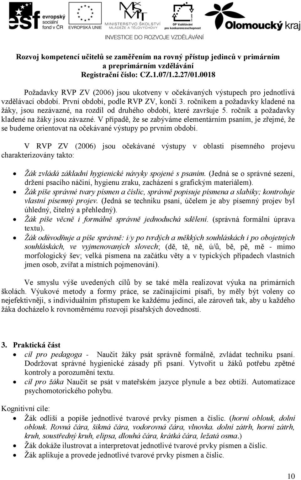 V případě, že se zabýváme elementárním psaním, je zřejmé, že se budeme orientovat na očekávané výstupy po prvním období.