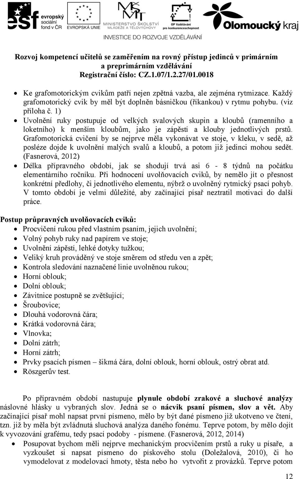 Grafomotorická cvičení by se nejprve měla vykonávat ve stoje, v kleku, v sedě, až posléze dojde k uvolnění malých svalů a kloubů, a potom již jedinci mohou sedět.