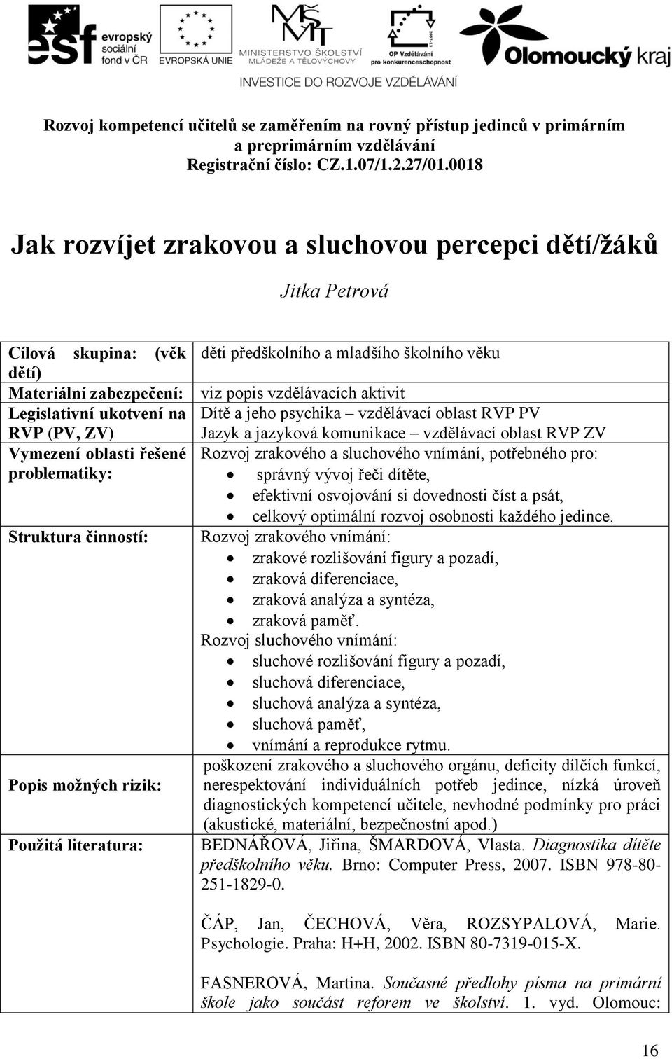 komunikace vzdělávací oblast RVP ZV Rozvoj zrakového a sluchového vnímání, potřebného pro: správný vývoj řeči dítěte, efektivní osvojování si dovednosti číst a psát, celkový optimální rozvoj