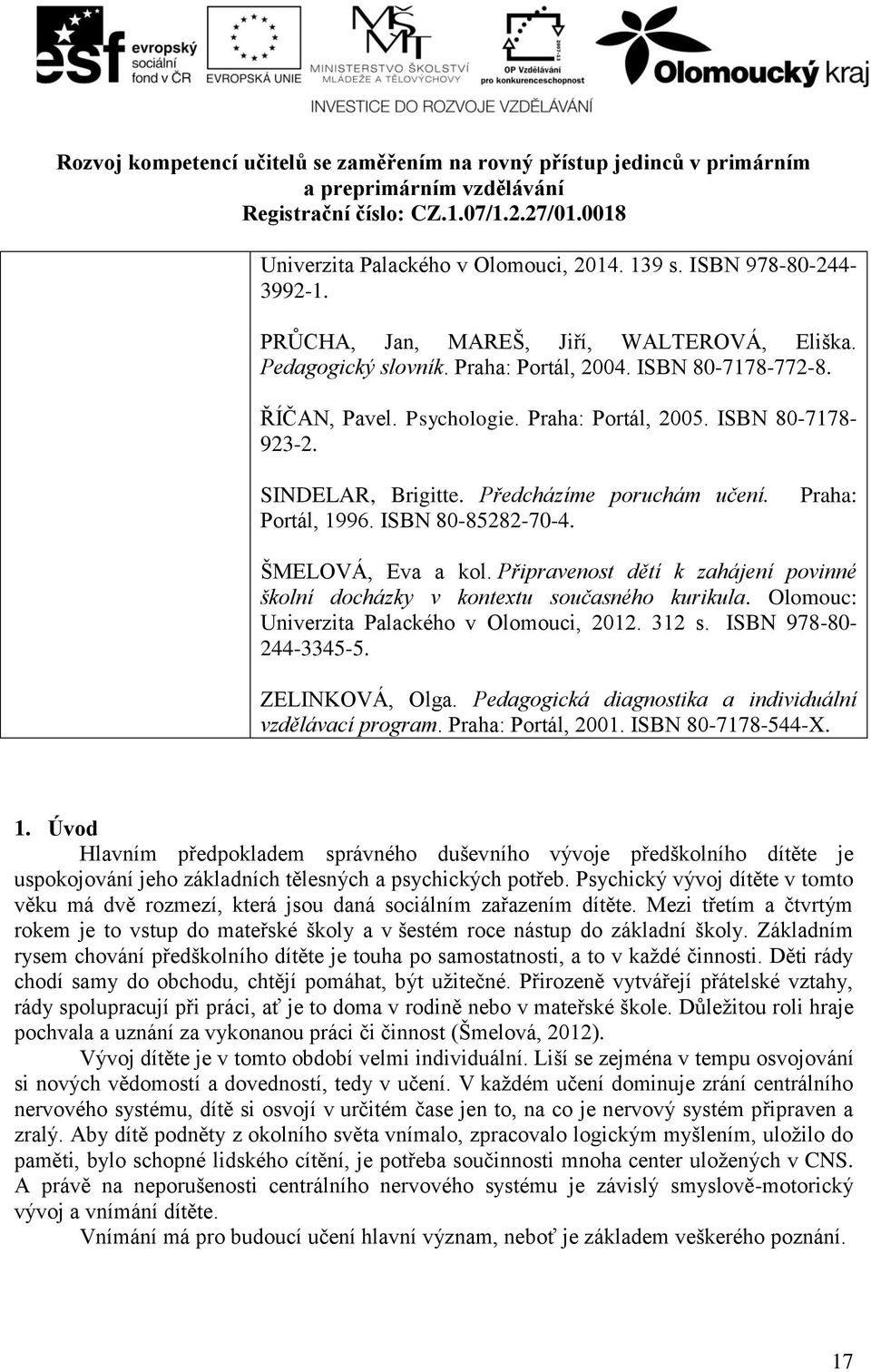 Připravenost dětí k zahájení povinné školní docházky v kontextu současného kurikula. Olomouc: Univerzita Palackého v Olomouci, 2012. 312 s. ISBN 978-80- 244-3345-5. ZELINKOVÁ, Olga.