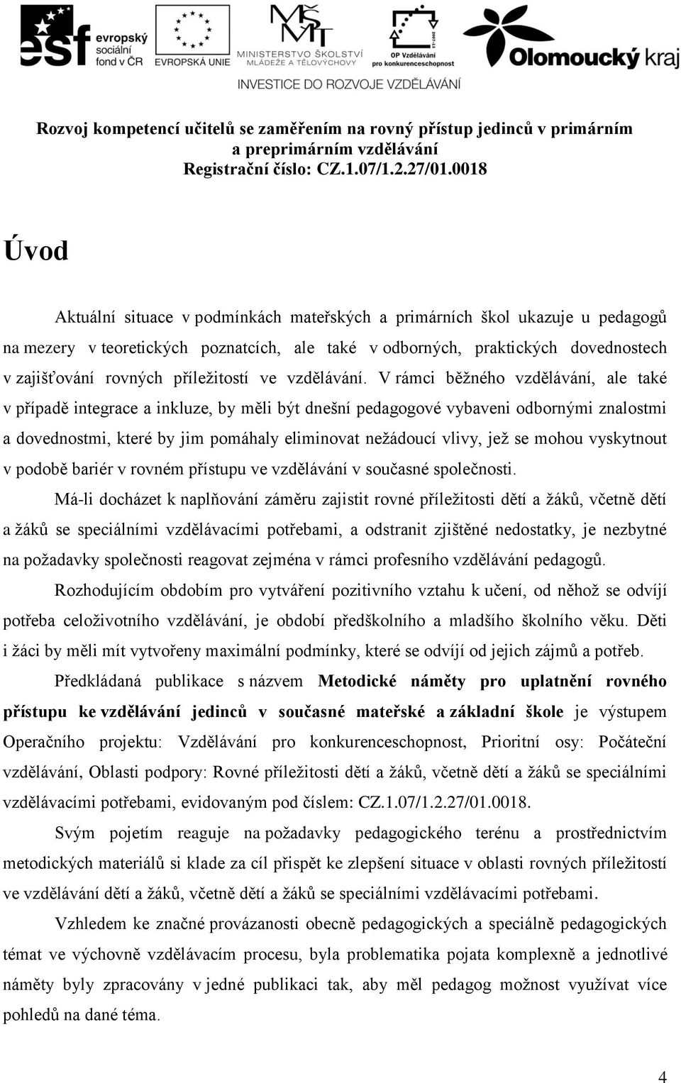 V rámci běžného vzdělávání, ale také v případě integrace a inkluze, by měli být dnešní pedagogové vybaveni odbornými znalostmi a dovednostmi, které by jim pomáhaly eliminovat nežádoucí vlivy, jež se