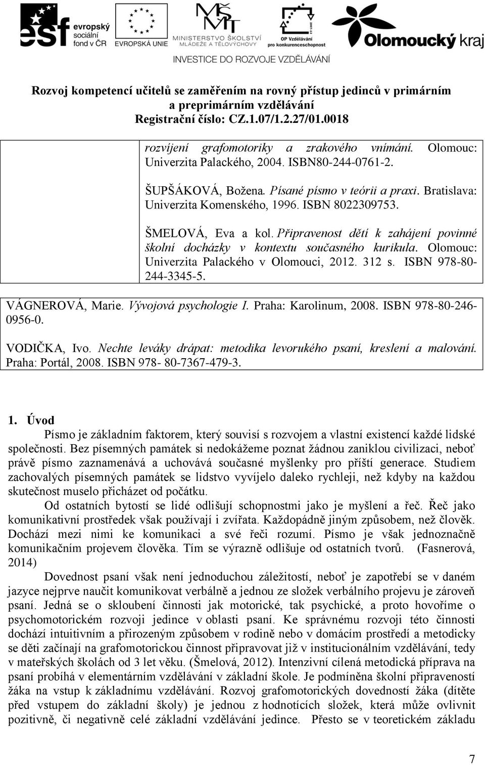 ISBN 978-80- 244-3345-5. VÁGNEROVÁ, Marie. Vývojová psychologie I. Praha: Karolinum, 2008. ISBN 978-80-246-0956-0. VODIČKA, Ivo. Nechte leváky drápat: metodika levorukého psaní, kreslení a malování.