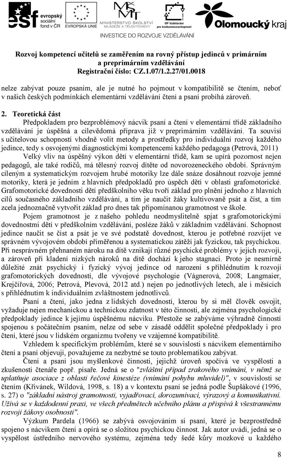 Ta souvisí s učitelovou schopností vhodně volit metody a prostředky pro individuální rozvoj každého jedince, tedy s osvojenými diagnostickými kompetencemi každého pedagoga (Petrová, 2011) Velký vliv