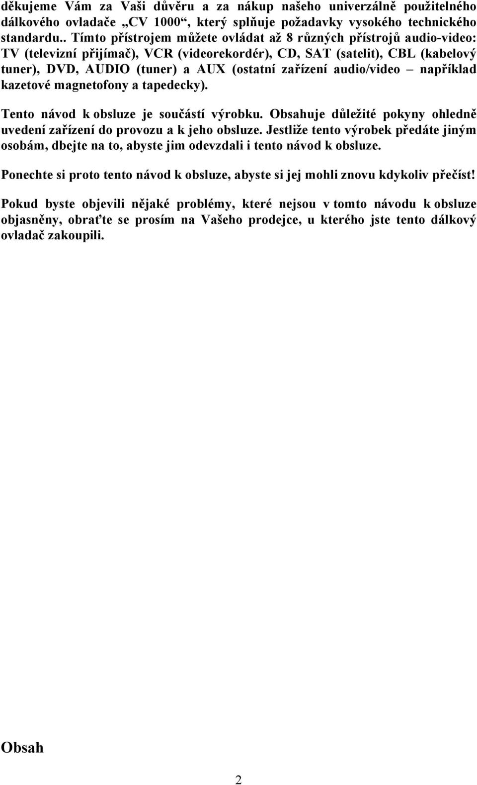 audio/video například kazetové magnetofony a tapedecky). Tento návod k obsluze je součástí výrobku. Obsahuje důležité pokyny ohledně uvedení zařízení do provozu a k jeho obsluze.