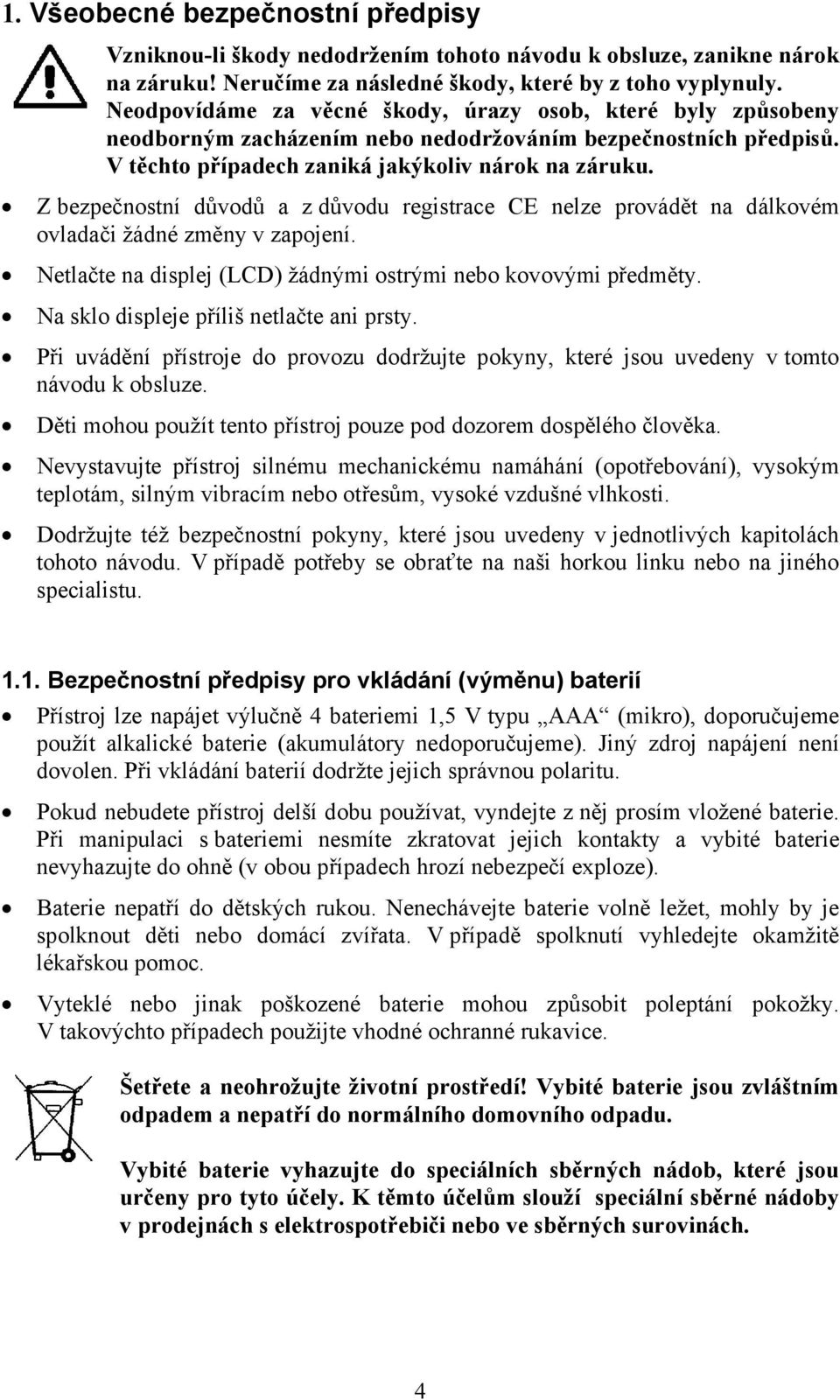 Z bezpečnostní důvodů a z důvodu registrace CE nelze provádět na dálkovém ovladači žádné změny v zapojení. Netlačte na displej (LCD) žádnými ostrými nebo kovovými předměty.