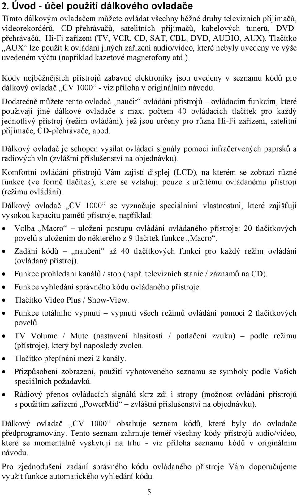 Tlačítko AUX lze použít k ovládání jiných zařízení audio/video, které nebyly uvedeny ve výše uvedeném výčtu (například kazetové magnetofony atd.).