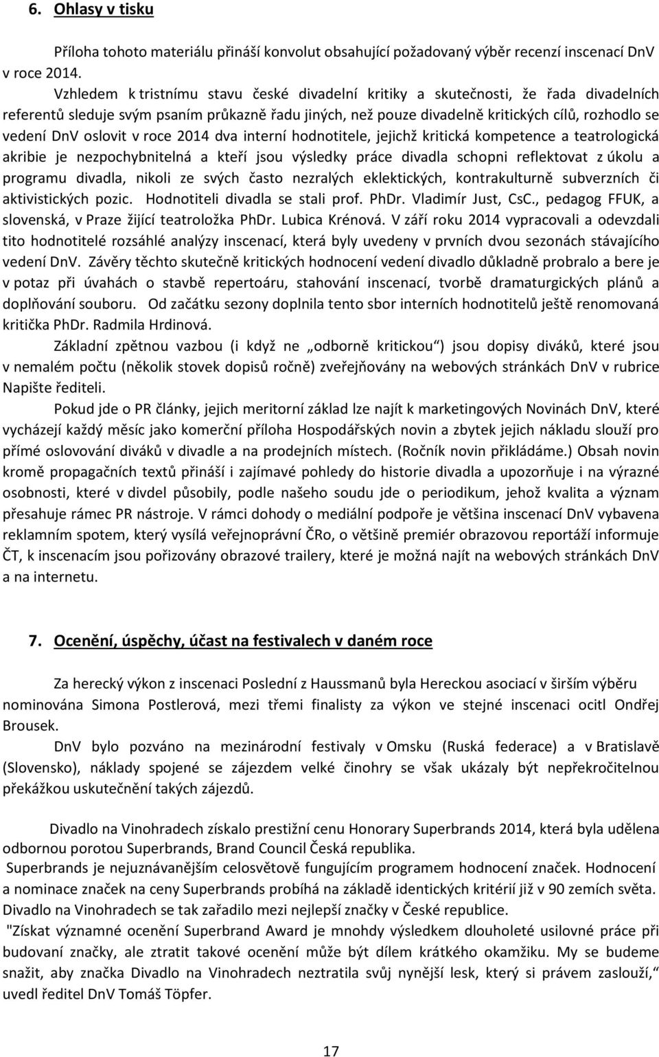 oslovit v roce 2014 dva interní hodnotitele, jejichž kritická kompetence a teatrologická akribie je nezpochybnitelná a kteří jsou výsledky práce divadla schopni reflektovat z úkolu a programu