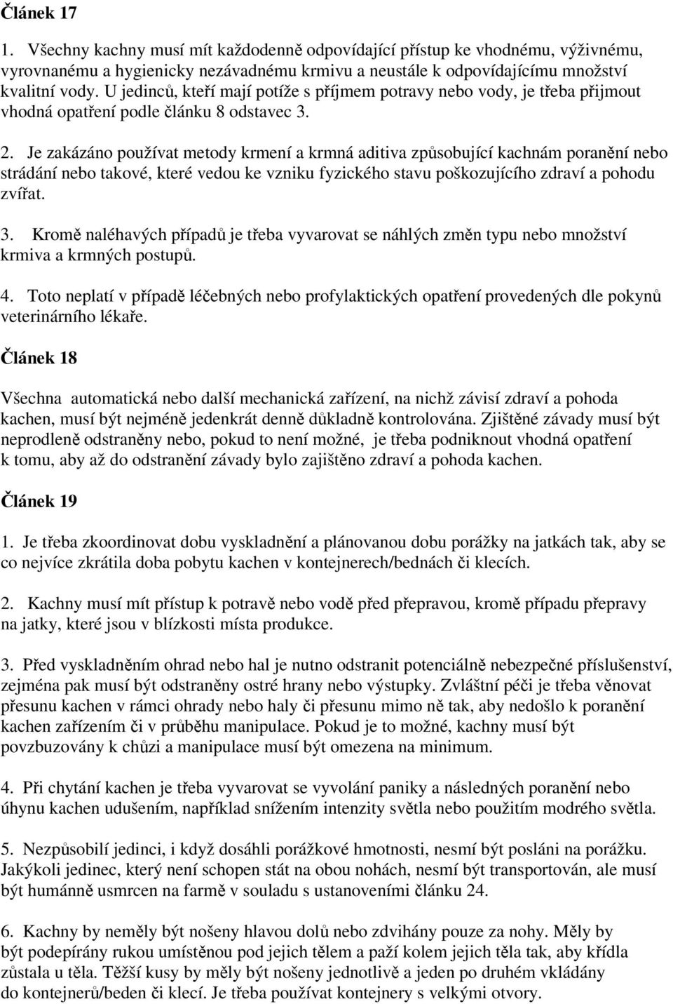 Je zakázáno používat metody krmení a krmná aditiva způsobující kachnám poranění nebo strádání nebo takové, které vedou ke vzniku fyzického stavu poškozujícího zdraví a pohodu zvířat. 3.