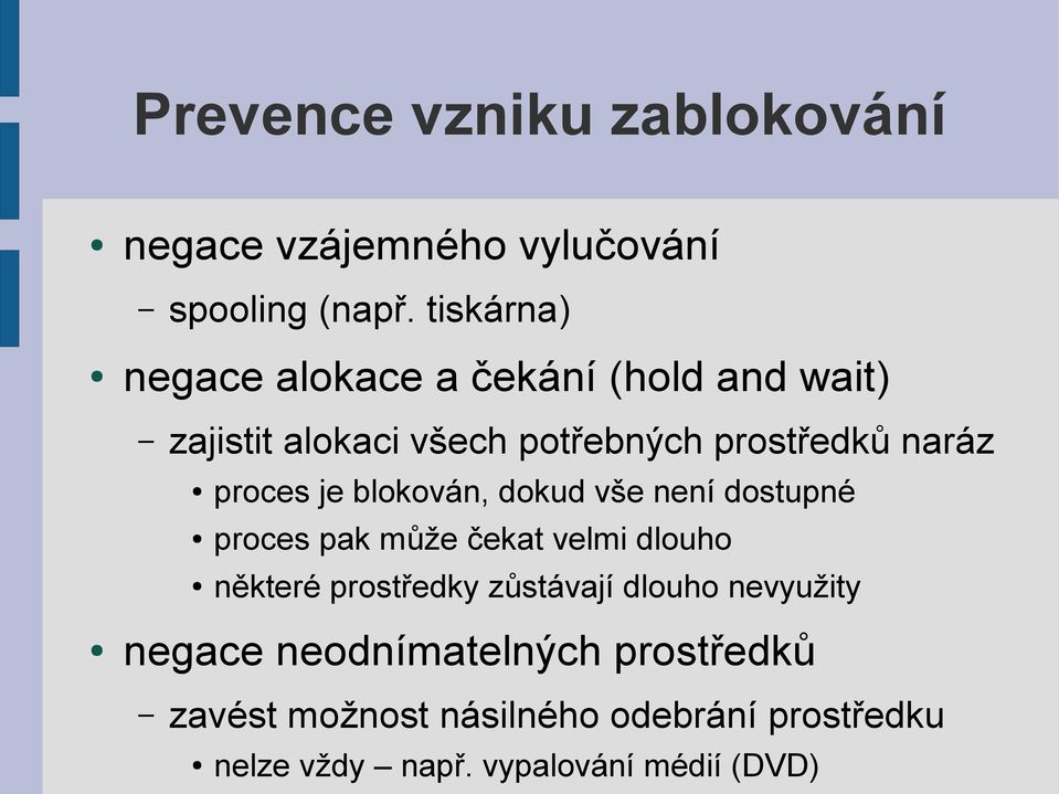 proces je blokován, dokud vše není dostupné proces pak může čekat velmi dlouho některé prostředky