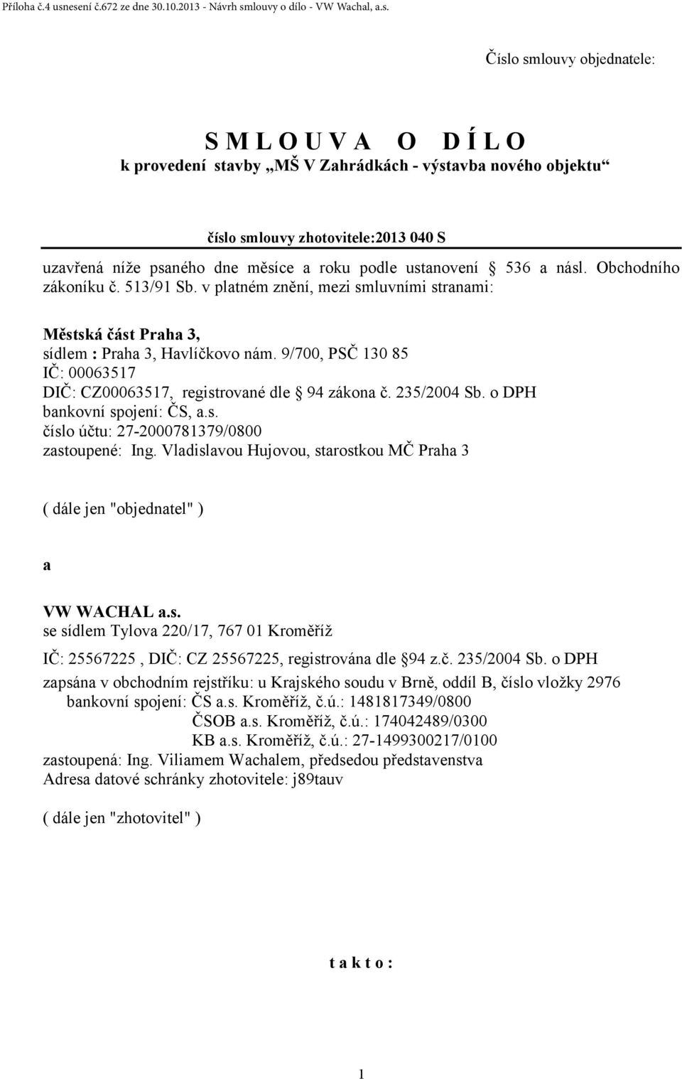 9/700, PSČ 130 85 IČ: 00063517 DIČ: CZ00063517, registrované dle 94 zákona č. 235/2004 Sb. o DPH bankovní spojení: ČS, a.s. číslo účtu: 27-2000781379/0800 zastoupené: Ing.