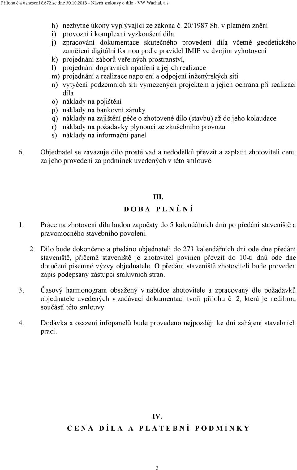 projednání záborů veřejných prostranství, l) projednání dopravních opatření a jejich realizace m) projednání a realizace napojení a odpojení inženýrských sítí n) vytyčení podzemních sítí vymezených