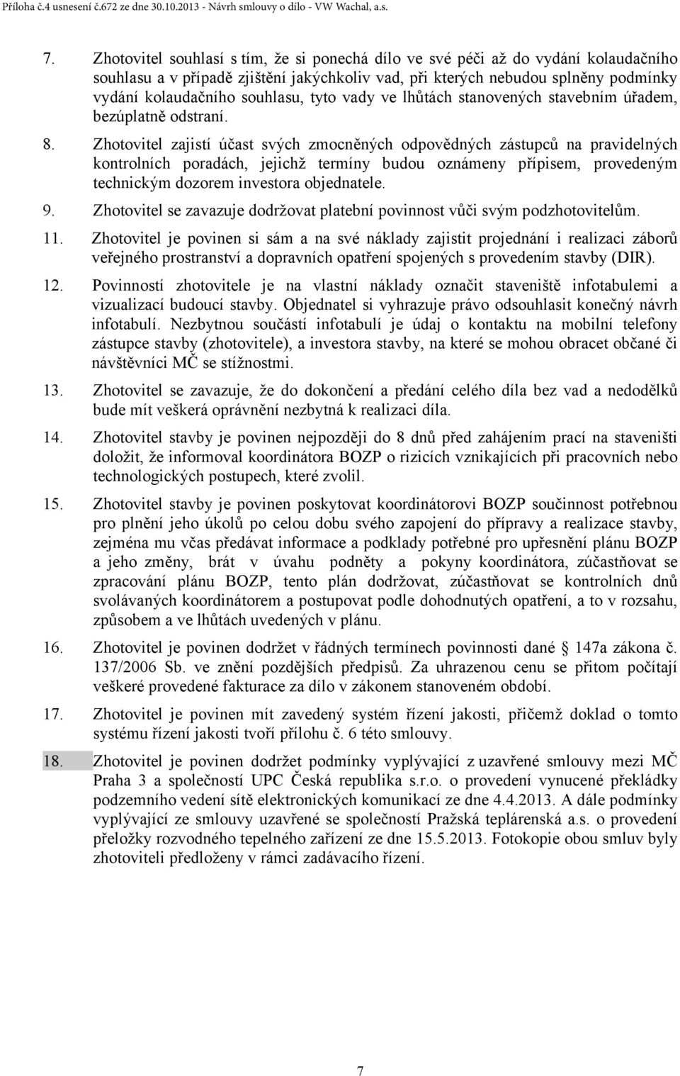 Zhotovitel zajistí účast svých zmocněných odpovědných zástupců na pravidelných kontrolních poradách, jejichž termíny budou oznámeny přípisem, provedeným technickým dozorem investora objednatele. 9.