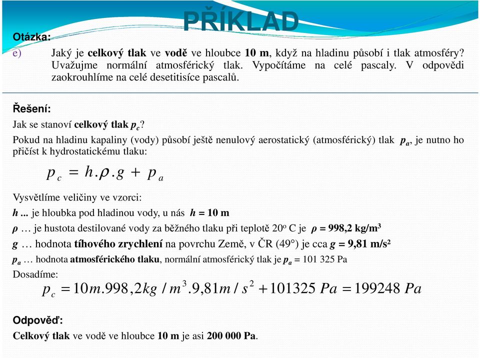 Pokud na hladinu kapaliny (vody) působí ještě nenulový aerostatický (atmosférický) tlak p a, je nutno ho přičíst k hydrostatickému tlaku: p = h.ρ. g + c p a h.