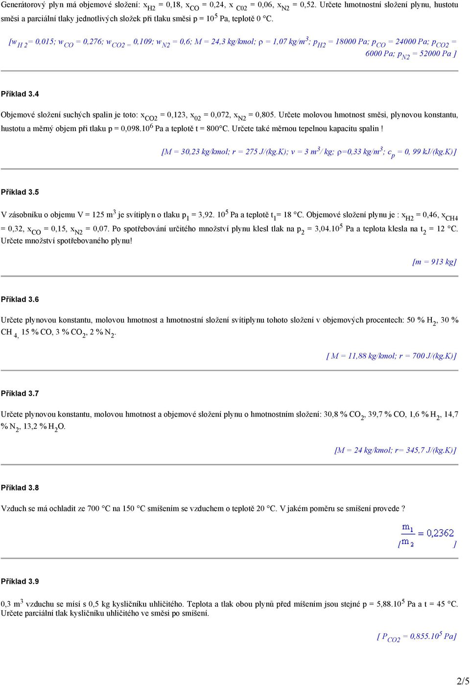 [w H 2 = 0,015; w CO = 0,276; w CO2 = 0,109; w N2 = 0,6; M = 24,3 kg/kmol; ρ = 1,07 kg/m 3 ; p H2 = 18000 Pa; p CO = 24000 Pa; p CO2 = 6000 Pa; p N2 = 52000 Pa ] Příklad 3.