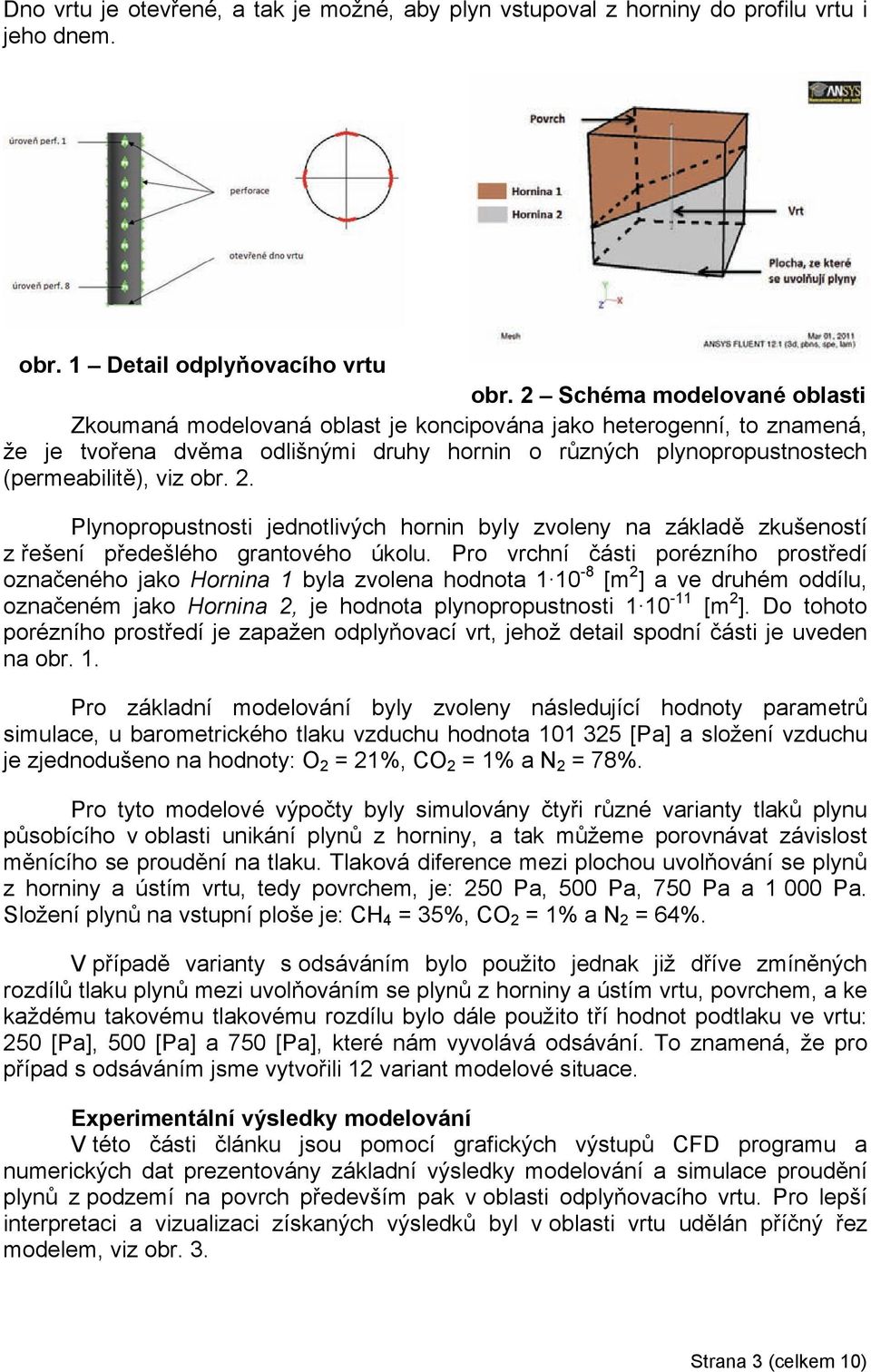 Plynopropustnosti jednotlivých hornin byly zvoleny na základě zkušeností z řešení předešlého grantového úkolu.