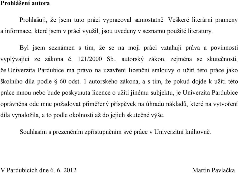 , autorský zákon, zejména se skutečností, ţe Univerzita Pardubice má právo na uzavření licenční smlouvy o uţití této práce jako školního díla podle 60 odst.