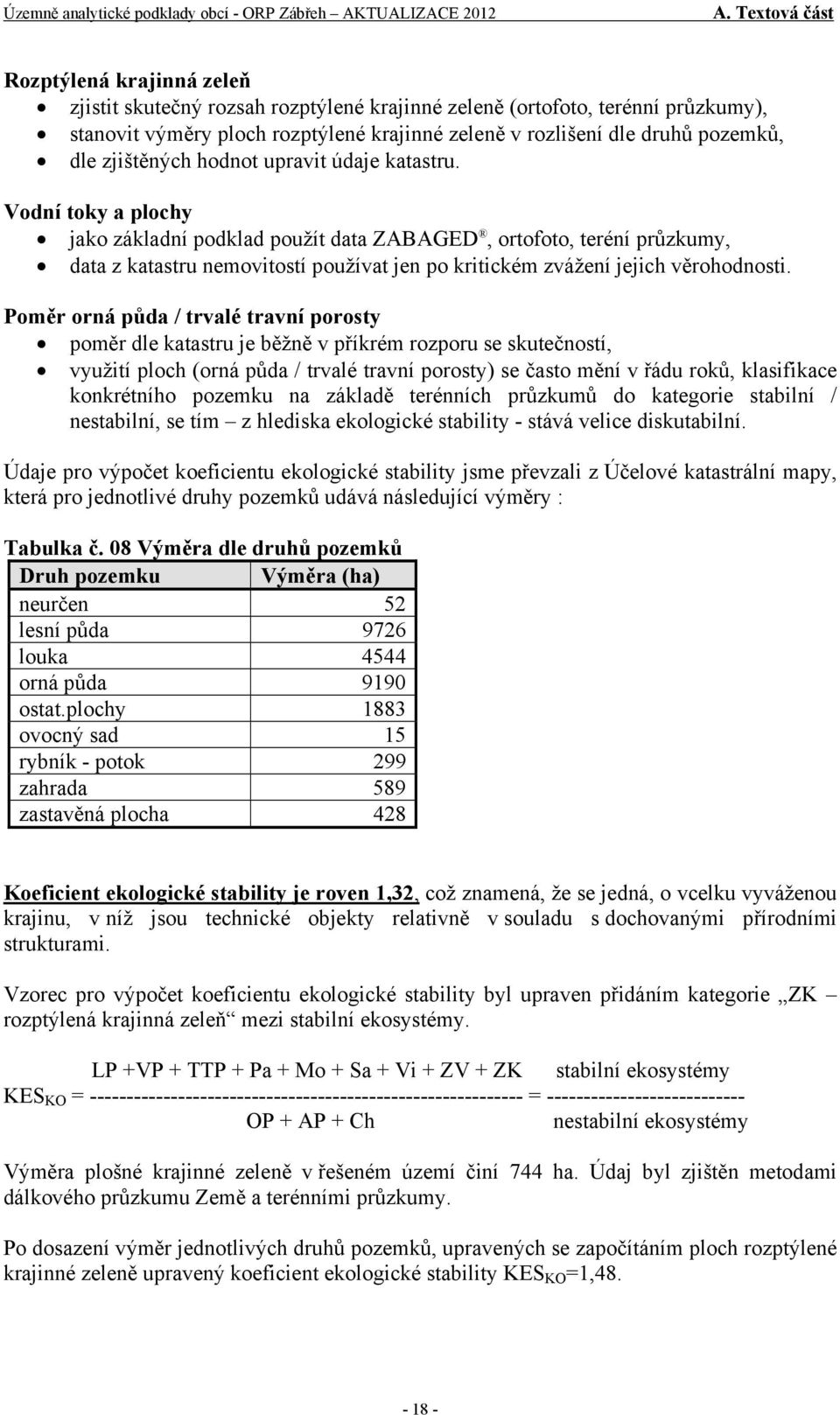 Vodní toky a plochy jako základní podklad použít data ZABAGED, ortofoto, teréní průzkumy, data z katastru nemovitostí používat jen po kritickém zvážení jejich věrohodnosti.