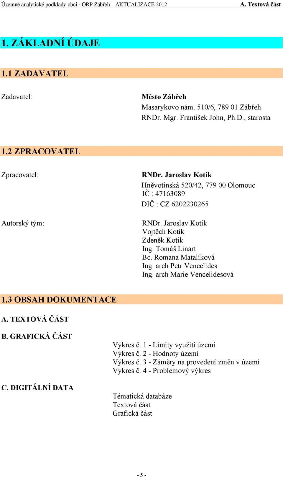 Jaroslav Kotík Vojtěch Kotík Zdeněk Kotík Ing. Tomáš Linart Bc. Romana Matalíková Ing. arch Petr Vencelides Ing. arch Marie Vencelidesová 1.3 OBSAH DOKUMENTACE A.