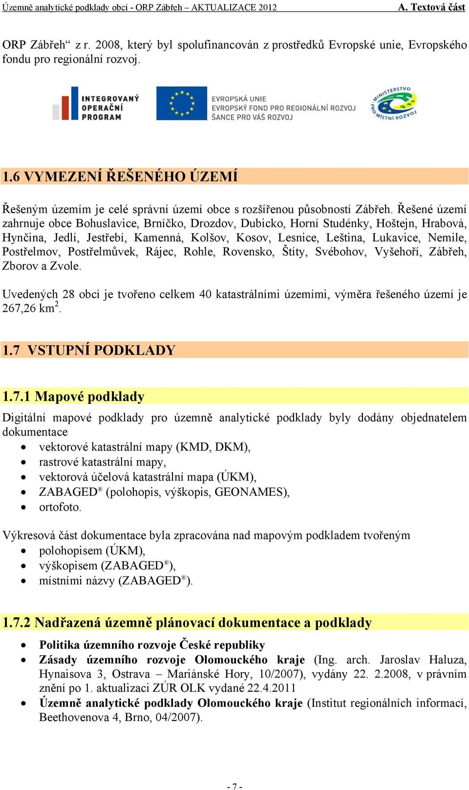 Řešené území zahrnuje obce Bohuslavice, Brníčko, Drozdov, Dubicko, Horní Studénky, Hoštejn, Hrabová, Hynčina, Jedlí, Jestřebí, Kamenná, Kolšov, Kosov, Lesnice, Leština, Lukavice, Nemile, Postřelmov,