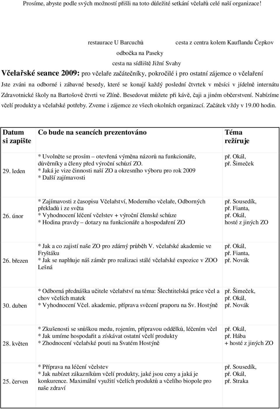 Jste zváni na odborné i zábavné besedy, které se konají každý poslední čtvrtek v měsíci v jídelně internátu Zdravotnické školy na Bartošově čtvrti ve Zlíně.